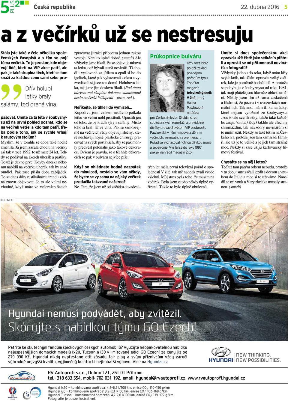 Umíte zataléta v šoubyznysu už na první pohled poznat, kdo se na večírek vetřel akdo tam patří, třeba podle toho, jak se rychle vrhají krautovým stolům? Myslím, že v tomhle se doba také hodně změnila.