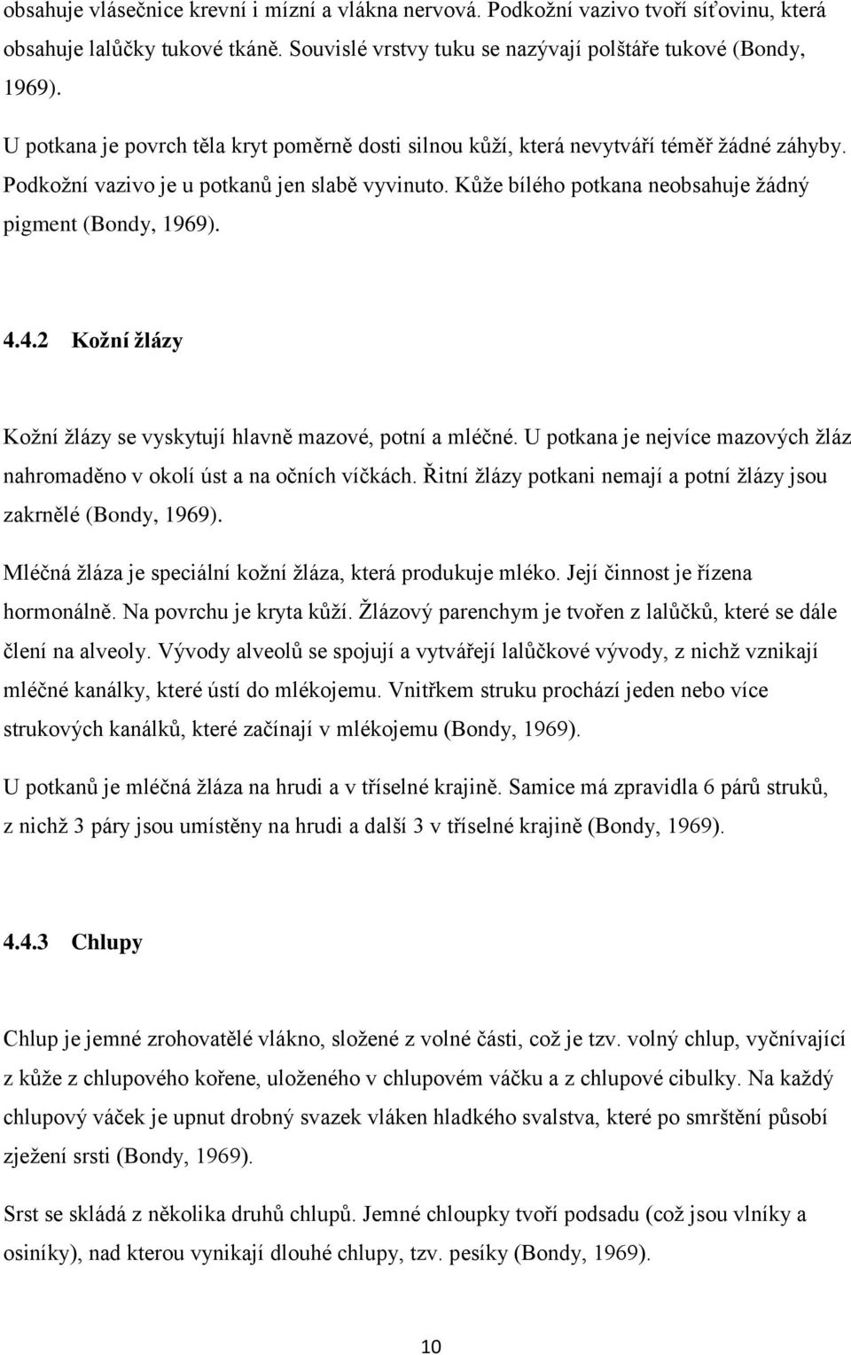 Kůţe bílého potkana neobsahuje ţádný pigment (Bondy, 1969). 4.4.2 Kožní žlázy Koţní ţlázy se vyskytují hlavně mazové, potní a mléčné.