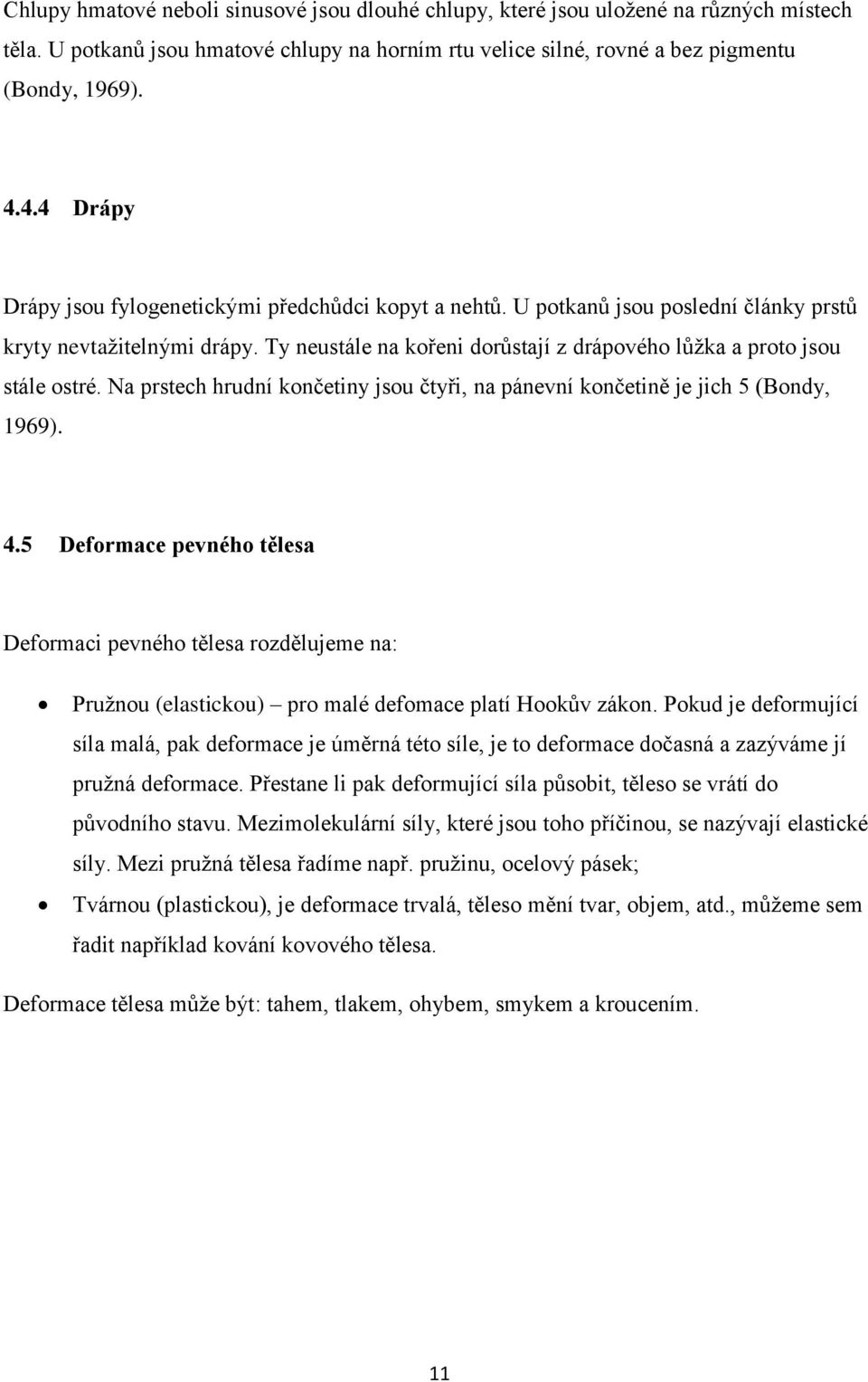 Ty neustále na kořeni dorůstají z drápového lůţka a proto jsou stále ostré. Na prstech hrudní končetiny jsou čtyři, na pánevní končetině je jich 5 (Bondy, 1969). 4.