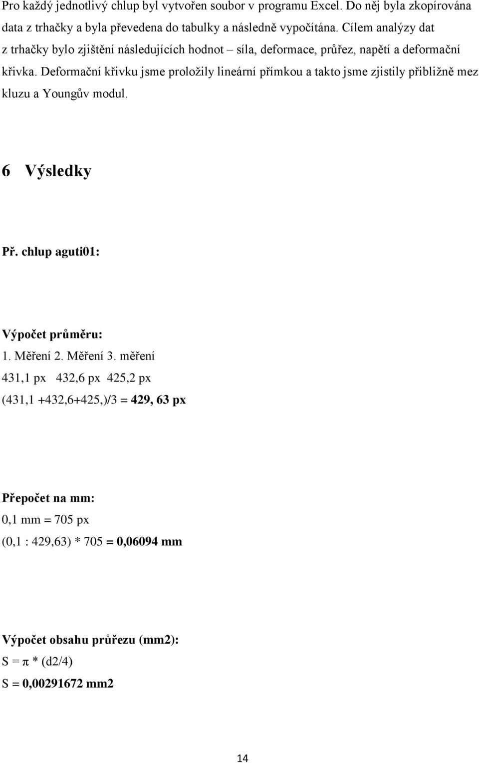 Deformační křivku jsme proloţily lineární přímkou a takto jsme zjistily přibliţně mez kluzu a Youngův modul. 6 Výsledky Př. chlup aguti01: Výpočet průměru: 1.