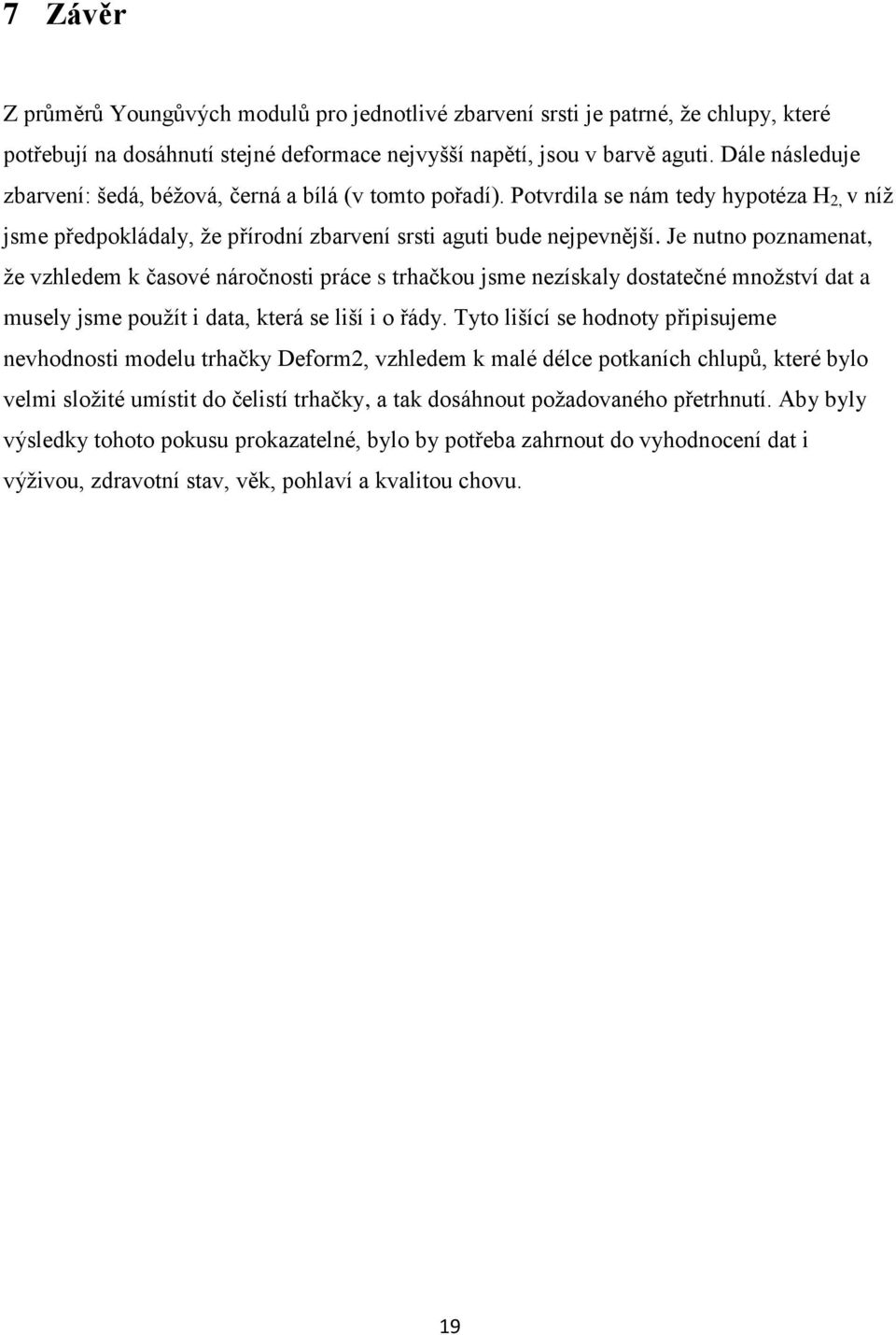 Je nutno poznamenat, ţe vzhledem k časové náročnosti práce s trhačkou jsme nezískaly dostatečné mnoţství dat a musely jsme pouţít i data, která se liší i o řády.