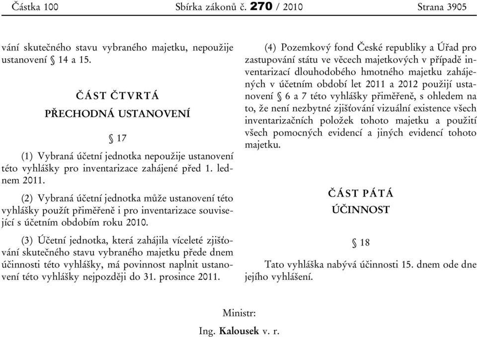 (2) Vybraná účetní jednotka může ustanovení této vyhlášky použít přiměřeně i pro inventarizace související s účetním obdobím roku 2010.