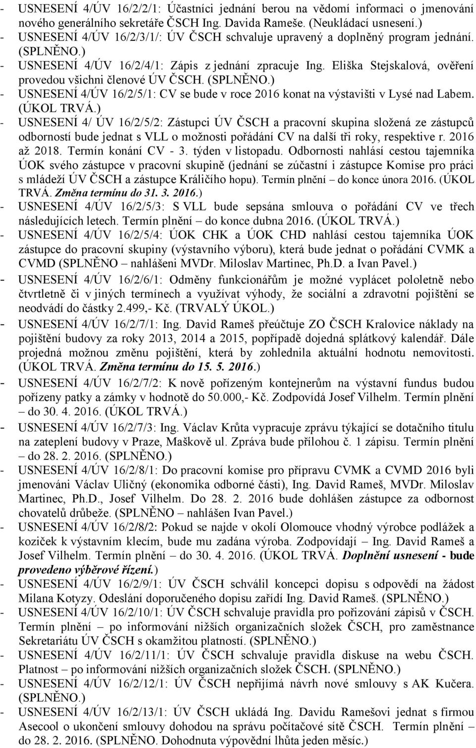 Eliška Stejskalová, ověření provedou všichni členové ÚV ČSCH. (SPLNĚNO.) - USNESENÍ 4/ÚV 16/2/5/1: CV se bude v roce 2016 konat na výstavišti v Lysé nad Labem. (ÚKOL TRVÁ.