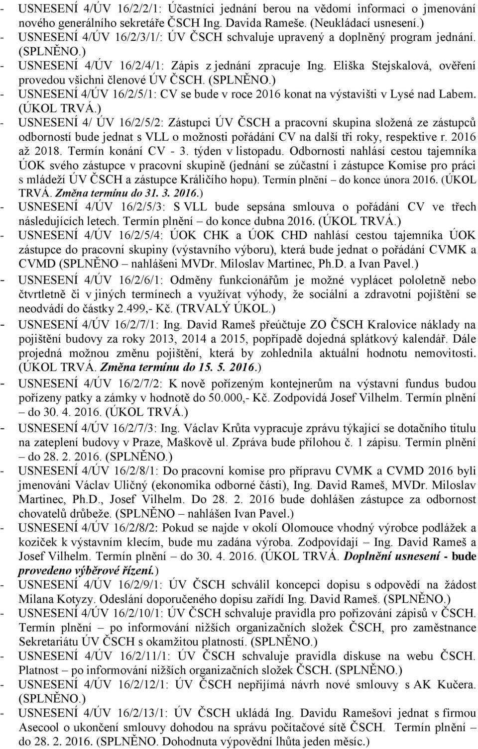 Eliška Stejskalová, ověření provedou všichni členové ÚV ČSCH. (SPLNĚNO.) - USNESENÍ 4/ÚV 16/2/5/1: CV se bude v roce 2016 konat na výstavišti v Lysé nad Labem. (ÚKOL TRVÁ.