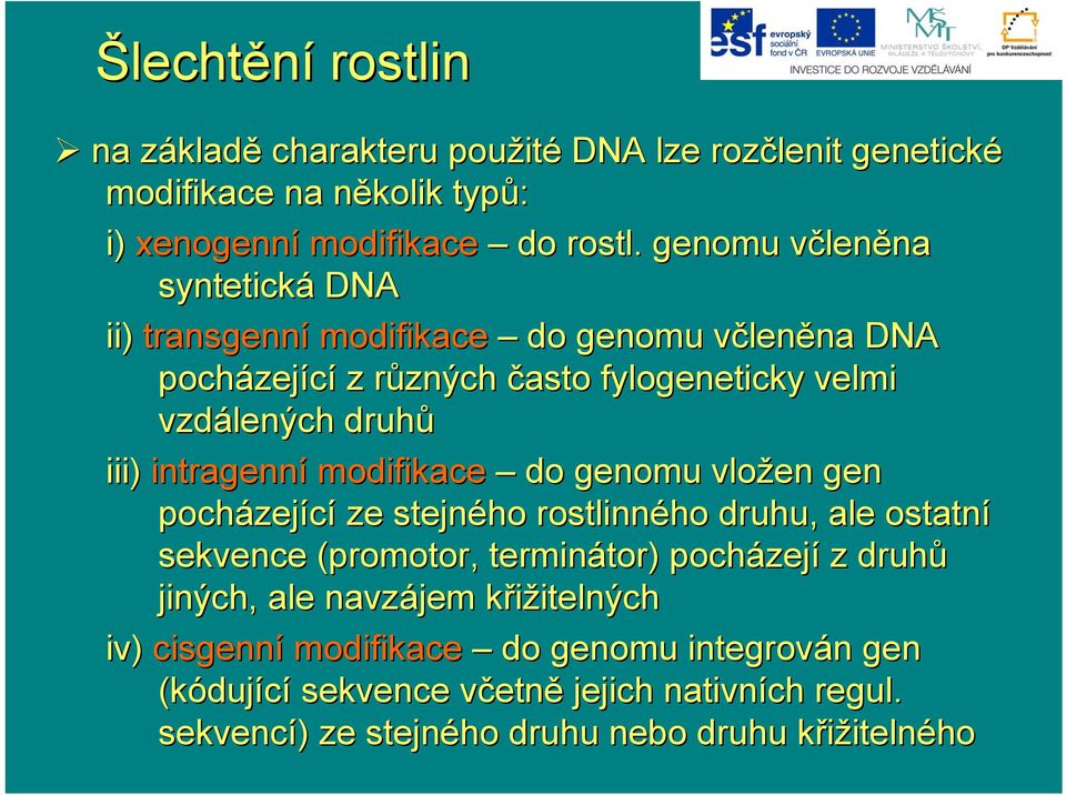 intragenní modifikace do genomu vložen gen pocházej zející ze stejného rostlinného druhu, ale ostatní sekvence (promotor, terminátor) tor) pocházej zejí z druhů jiných,