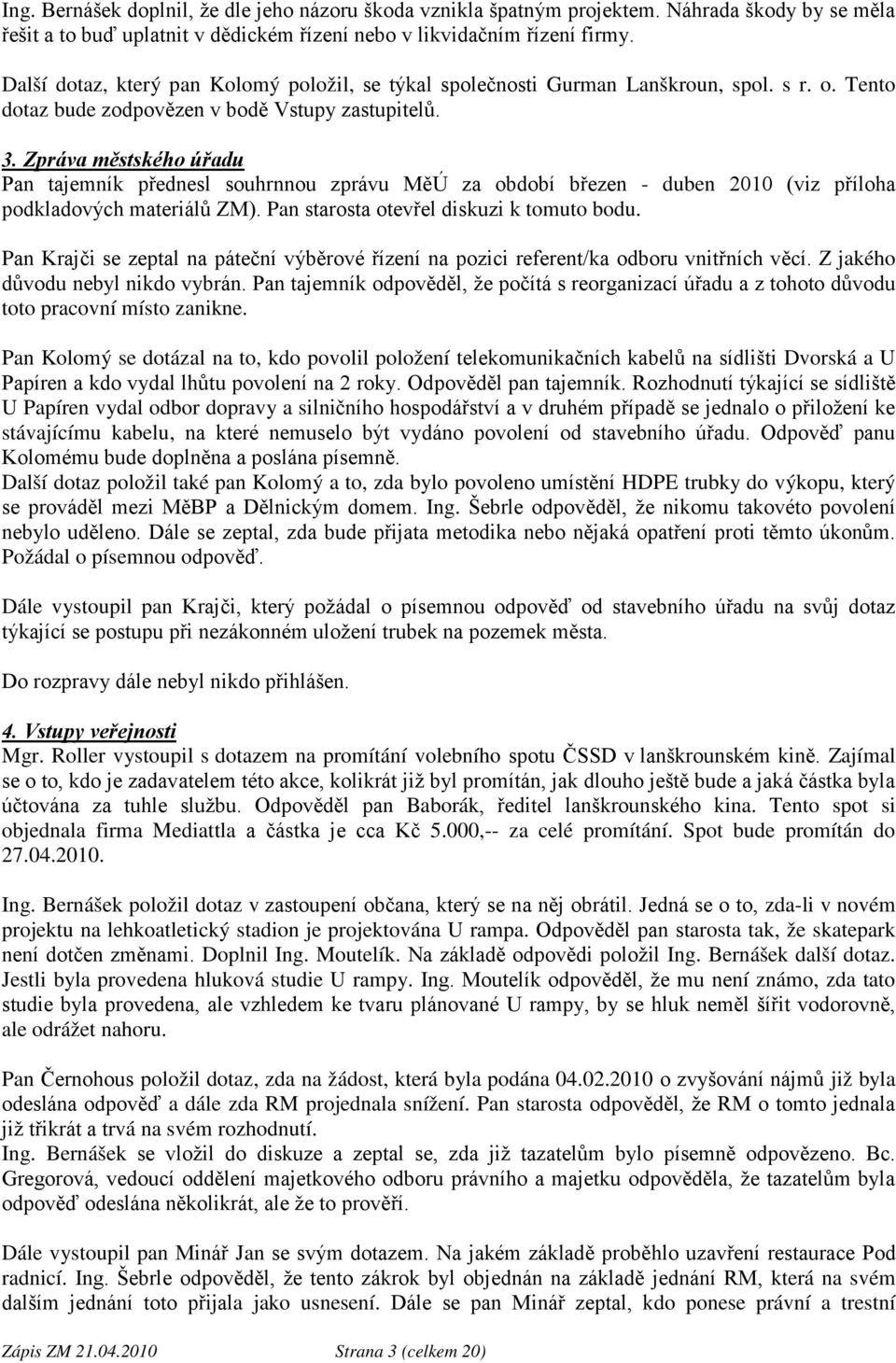 Zpráva městského úřadu Pan tajemník přednesl souhrnnou zprávu MěÚ za období březen - duben 2010 (viz příloha podkladových materiálů ZM). Pan starosta otevřel diskuzi k tomuto bodu.