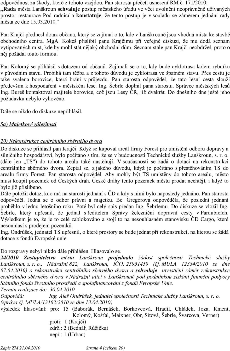 rady města ze dne 15.03.2010. Pan Krajči přednesl dotaz občana, který se zajímal o to, kde v Lanškrouně jsou vhodná místa ke stavbě obchodního centra. MgA.