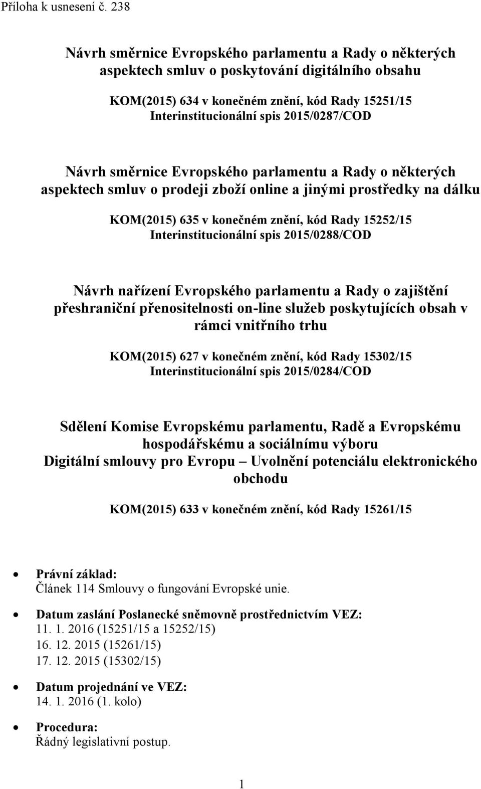 Návrh směrnice Evropského parlamentu a Rady o některých aspektech smluv o prodeji zboží online a jinými prostředky na dálku KOM(2015) 635 v konečném znění, kód Rady 15252/15 Interinstitucionální spis