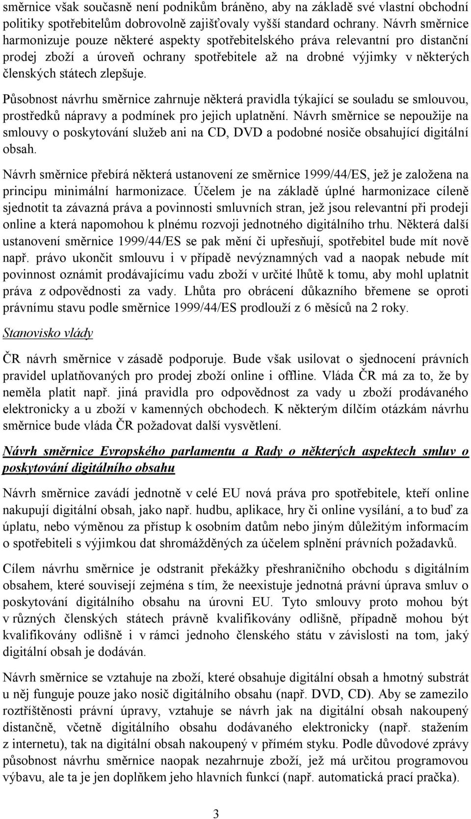 Působnost návrhu směrnice zahrnuje některá pravidla týkající se souladu se smlouvou, prostředků nápravy a podmínek pro jejich uplatnění.