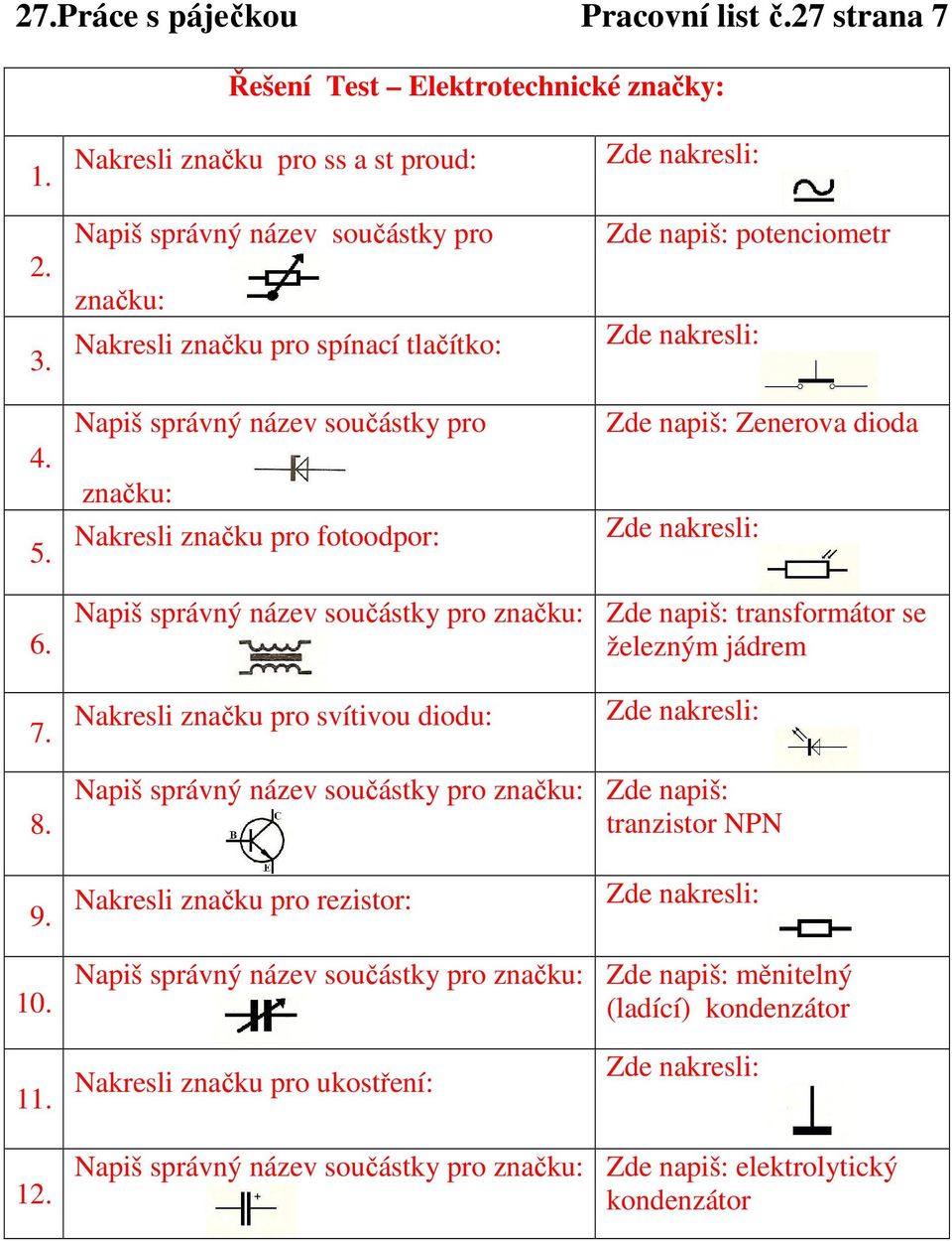 napiš: potenciometr Zde napiš: Zenerova dioda 6. Napiš správný název součástky pro značku: Zde napiš: transformátor se železným jádrem 7. Nakresli značku pro svítivou diodu: 8.