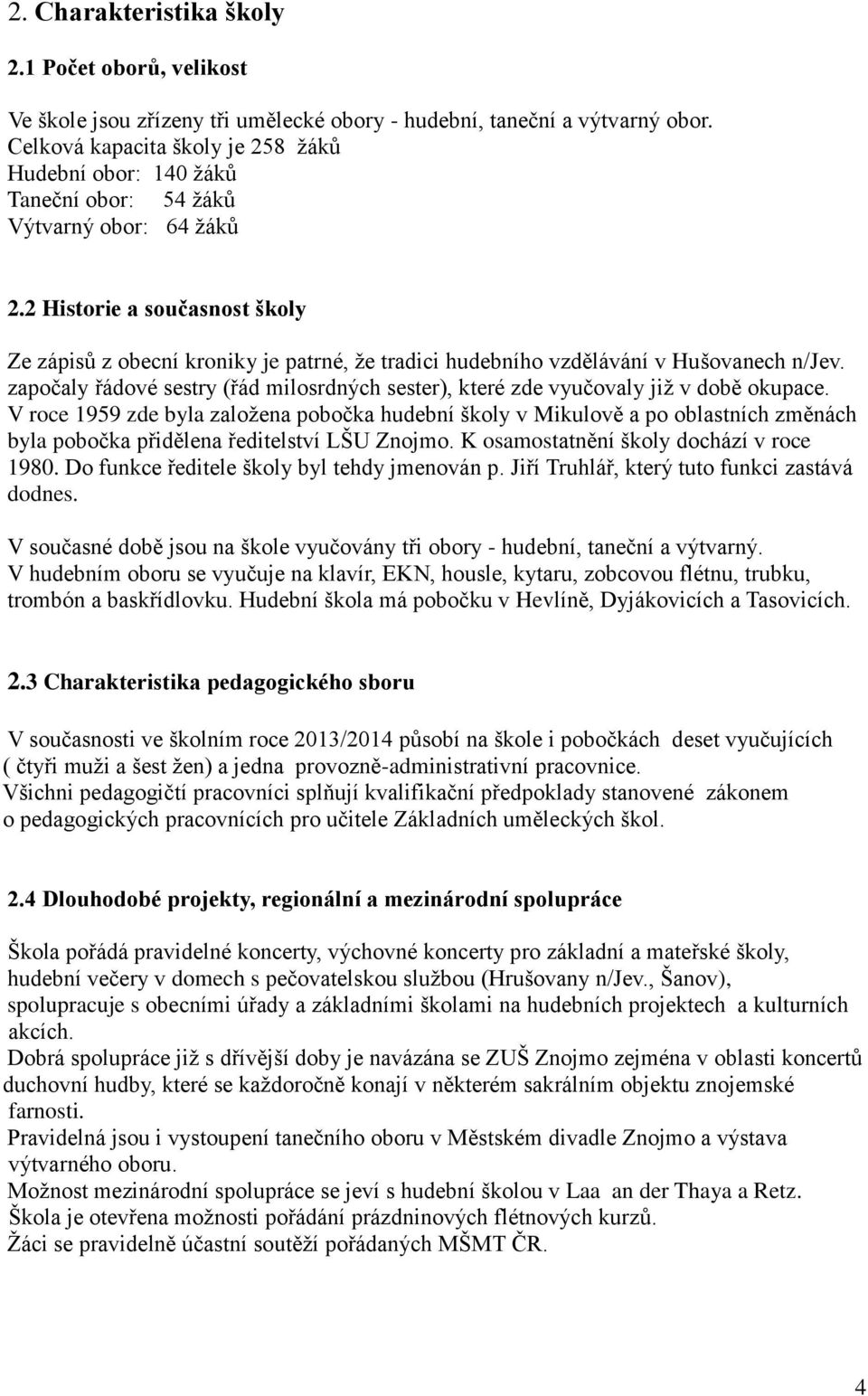 2 Historie a současnost školy Ze zápisů z obecní kroniky je patrné, že tradici hudebního vzdělávání v Hušovanech n/jev.