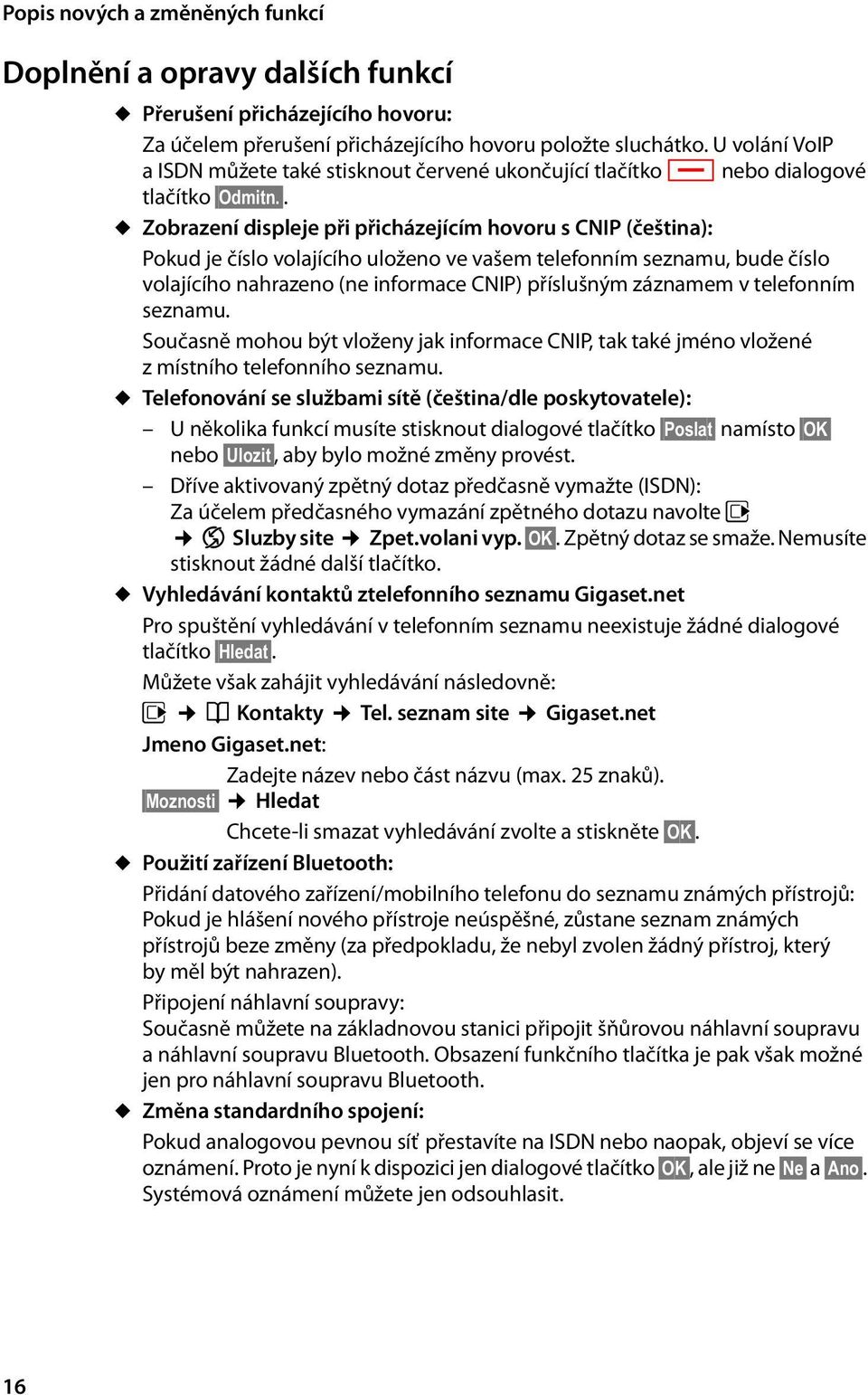 . u Zobrazení displeje při přicházejícím hovoru s CNIP (čeština): Pokud je číslo volajícího uloženo ve vašem telefonním seznamu, bude číslo volajícího nahrazeno (ne informace CNIP) příslušným