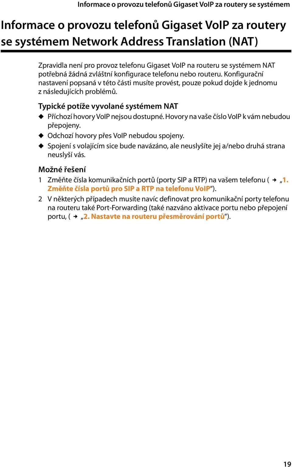 Konfigurační nastavení popsaná v této části musíte provést, pouze pokud dojde k jednomu z následujících problémů. Typické potíže vyvolané systémem NAT u Příchozí hovory VoIP nejsou dostupné.