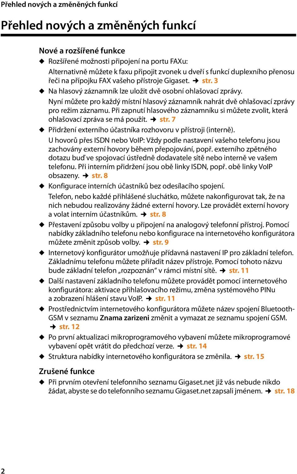 Nyní můžete pro každý místní hlasový záznamník nahrát dvě ohlašovací zprávy pro režim záznamu. Při zapnutí hlasového záznamníku si můžete zvolit, která ohlašovací zpráva se má použít. str.