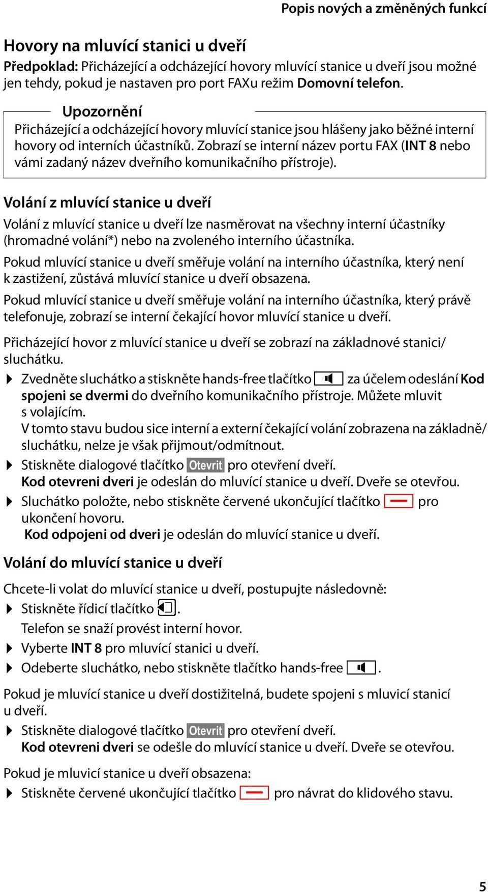 Zobrazí se interní název portu FAX (INT 8 nebo vámi zadaný název dveřního komunikačního přístroje).