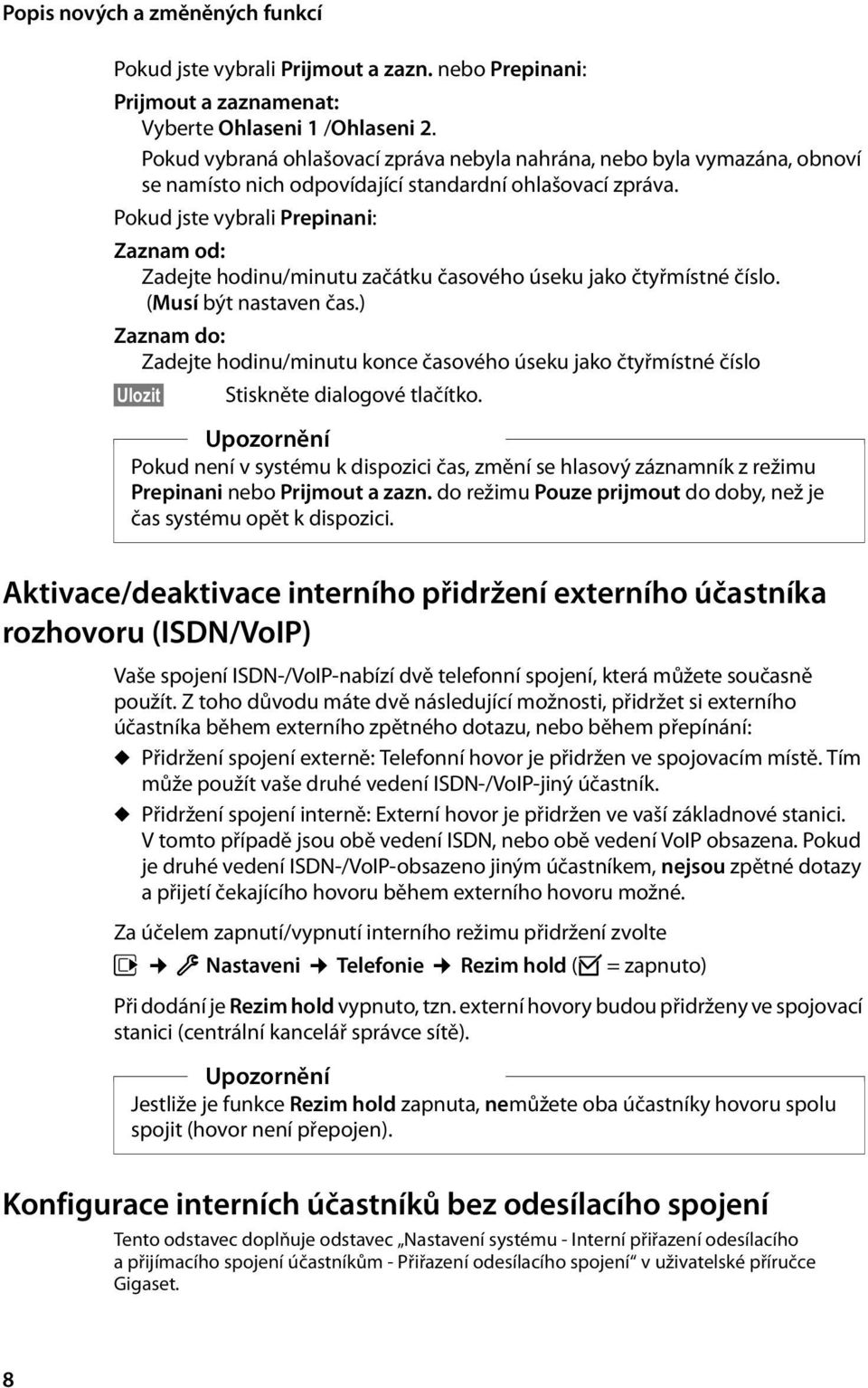 Pokud jste vybrali Prepinani: Zaznam od: Zadejte hodinu/minutu začátku časového úseku jako čtyřmístné číslo. (Musí být nastaven čas.