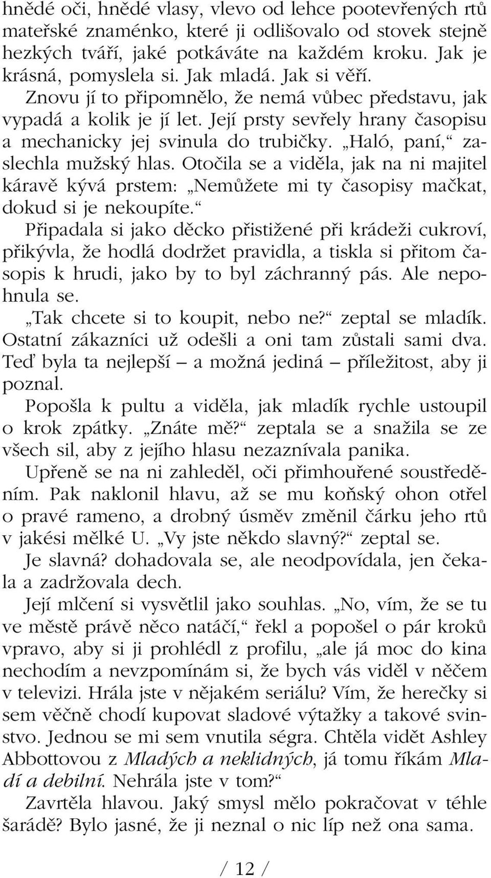 Haló, paní, zaslechla muïsk hlas. Otoãila se a vidûla, jak na ni majitel káravû k vá prstem: NemÛÏete mi ty ãasopisy maãkat, dokud si je nekoupíte.