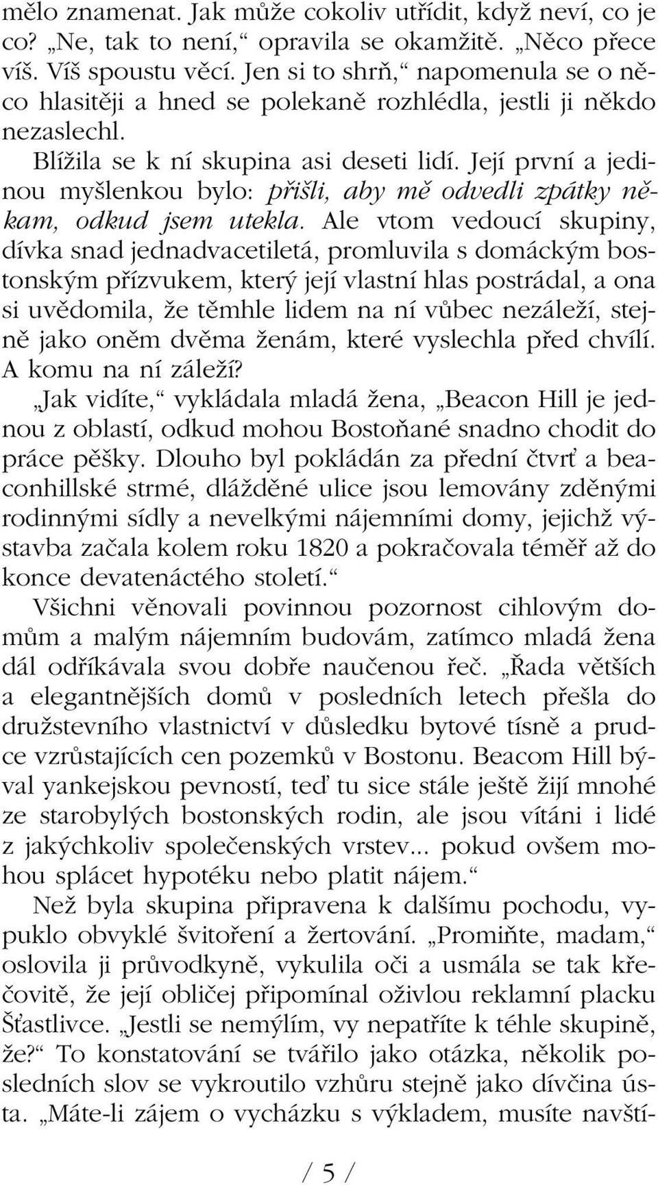 Její první a jedinou my lenkou bylo: pfii li, aby mû odvedli zpátky nûkam, odkud jsem utekla.