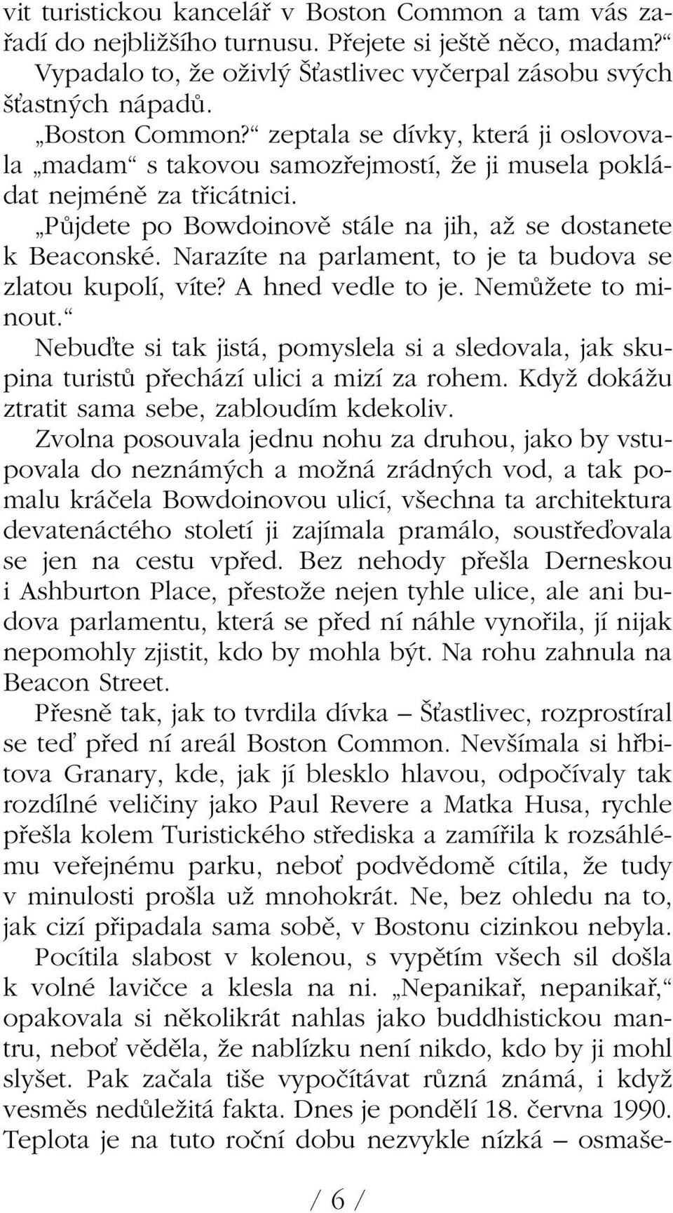 Nebuìte si tak jistá, pomyslela si a sledovala, jak skupina turistû pfiechází ulici a mizí za rohem. KdyÏ dokáïu ztratit sama sebe, zabloudím kdekoliv.