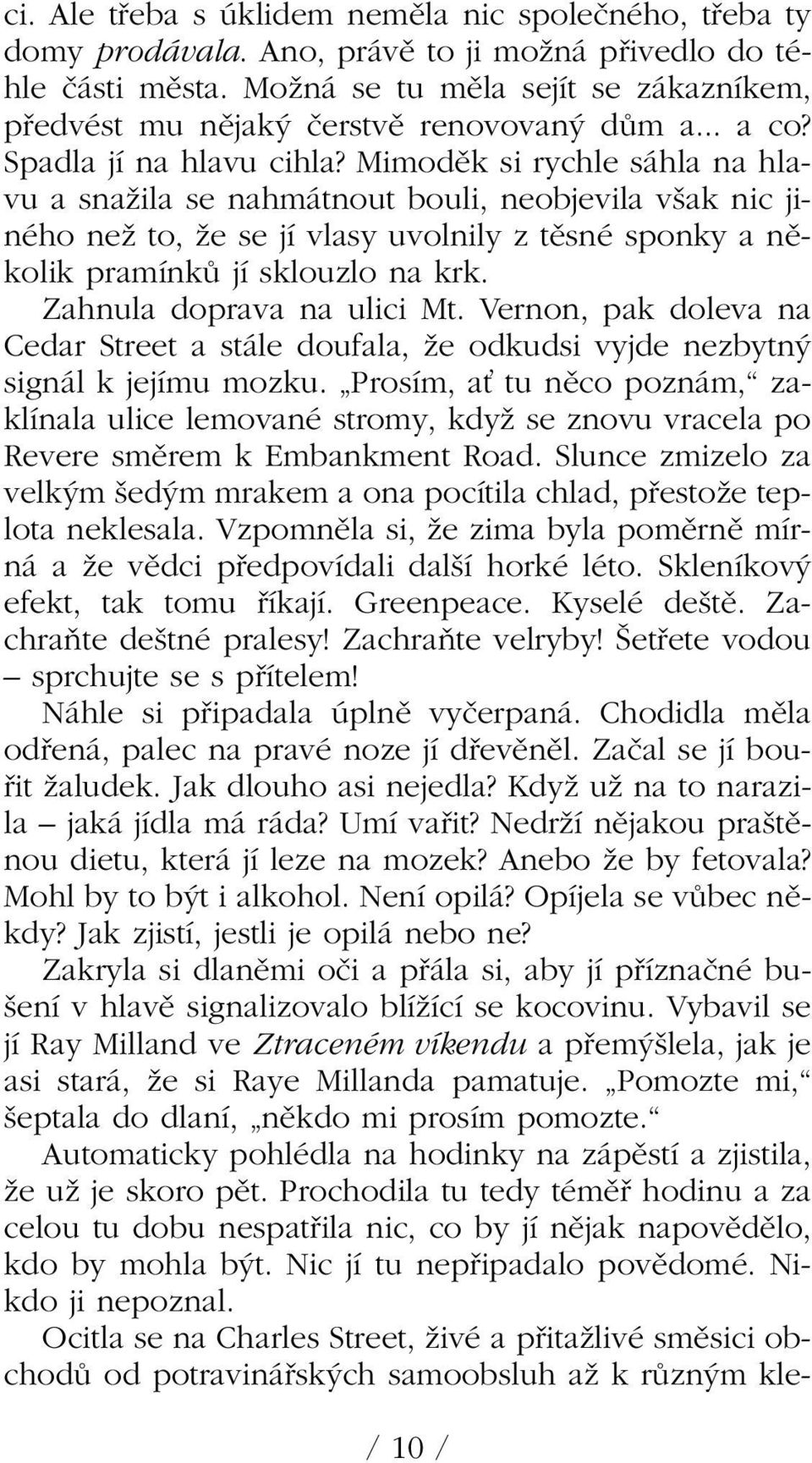Mimodûk si rychle sáhla na hlavu a snaïila se nahmátnout bouli, neobjevila v ak nic jiného neï to, Ïe se jí vlasy uvolnily z tûsné sponky a nûkolik pramínkû jí sklouzlo na krk.