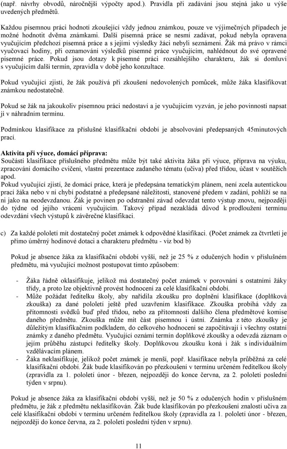 Další písemná práce se nesmí zadávat, pokud nebyla opravena vyučujícím předchozí písemná práce a s jejími výsledky žáci nebyli seznámeni.