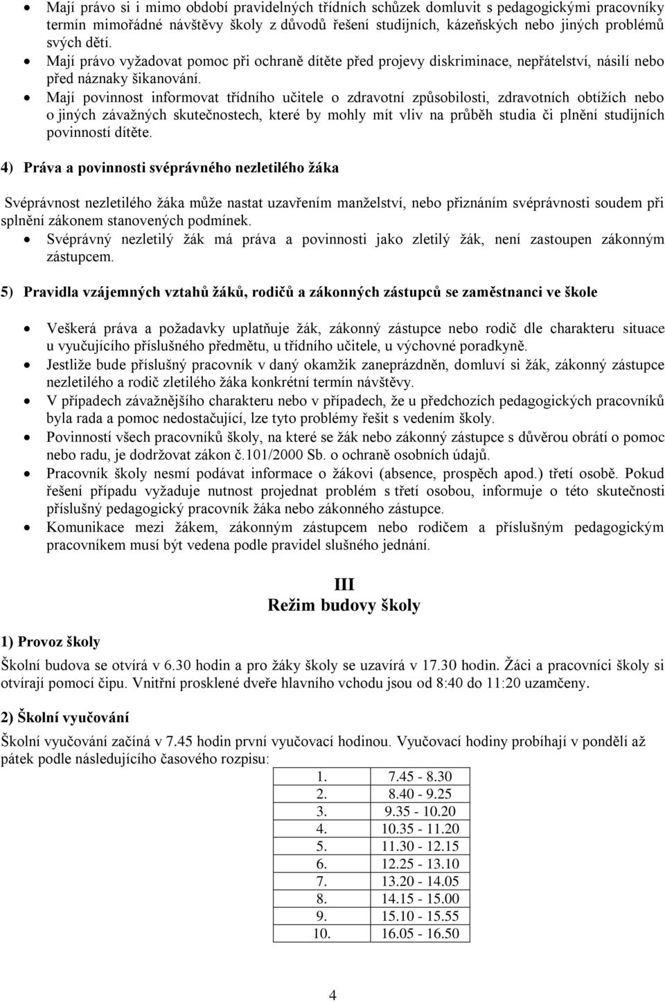 Mají povinnost informovat třídního učitele o zdravotní způsobilosti, zdravotních obtížích nebo o jiných závažných skutečnostech, které by mohly mít vliv na průběh studia či plnění studijních