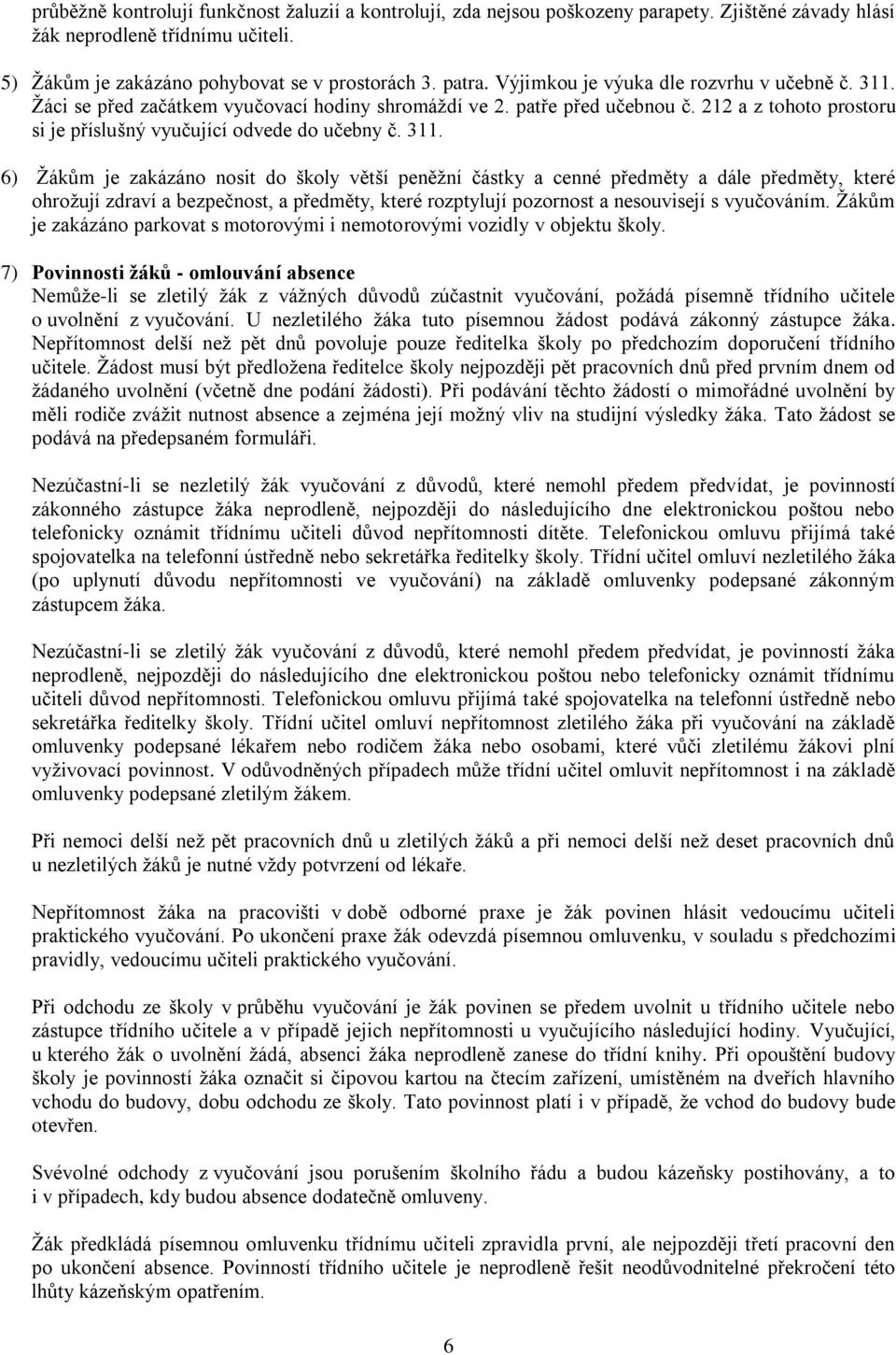 Žáci se před začátkem vyučovací hodiny shromáždí ve 2. patře před učebnou č. 212 a z tohoto prostoru si je příslušný vyučující odvede do učebny č. 311.