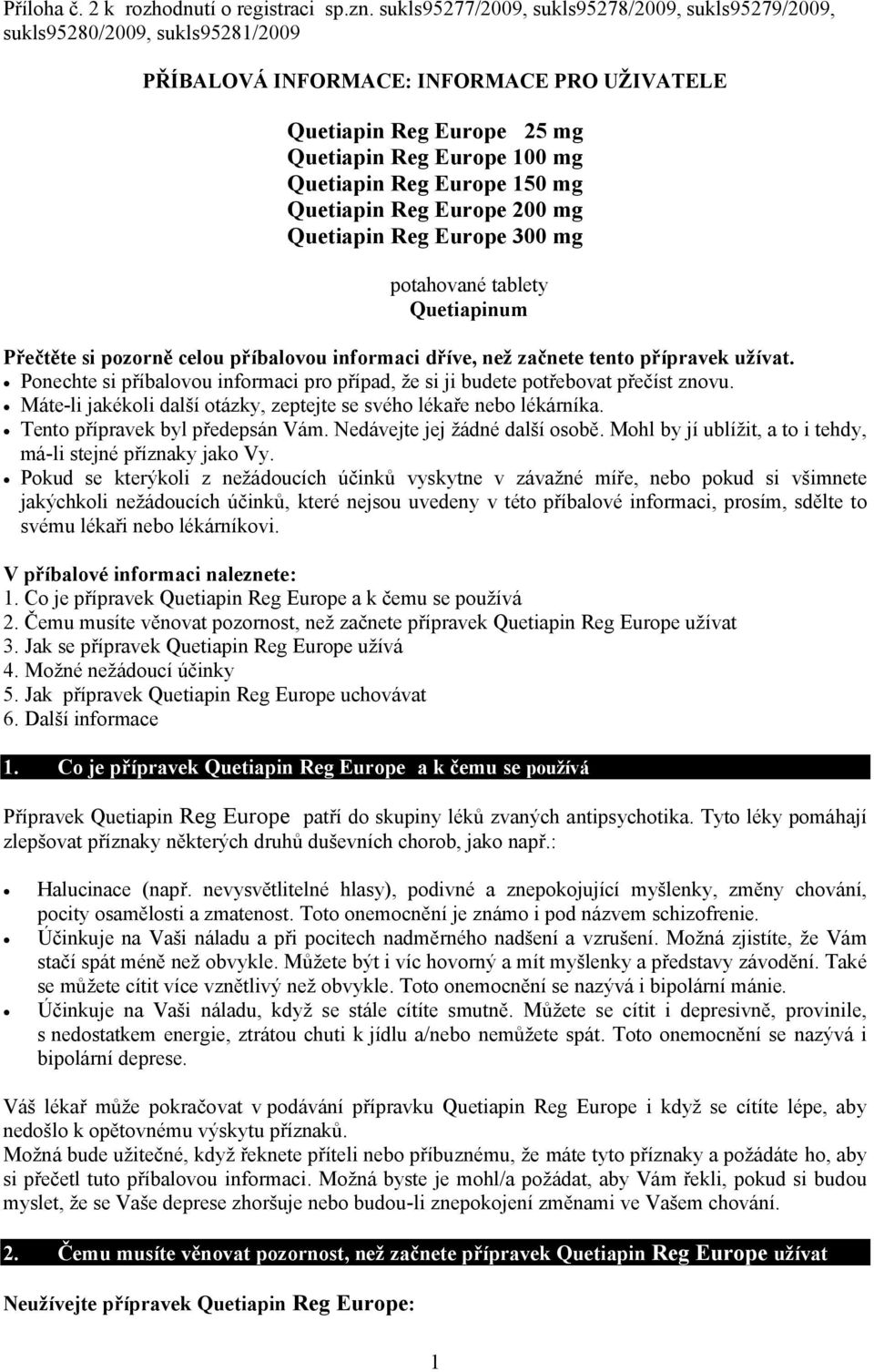 Europe 150 mg Quetiapin Reg Europe 200 mg Quetiapin Reg Europe 300 mg potahované tablety Quetiapinum Přečtěte si pozorně celou příbalovou informaci dříve, než začnete tento přípravek užívat.