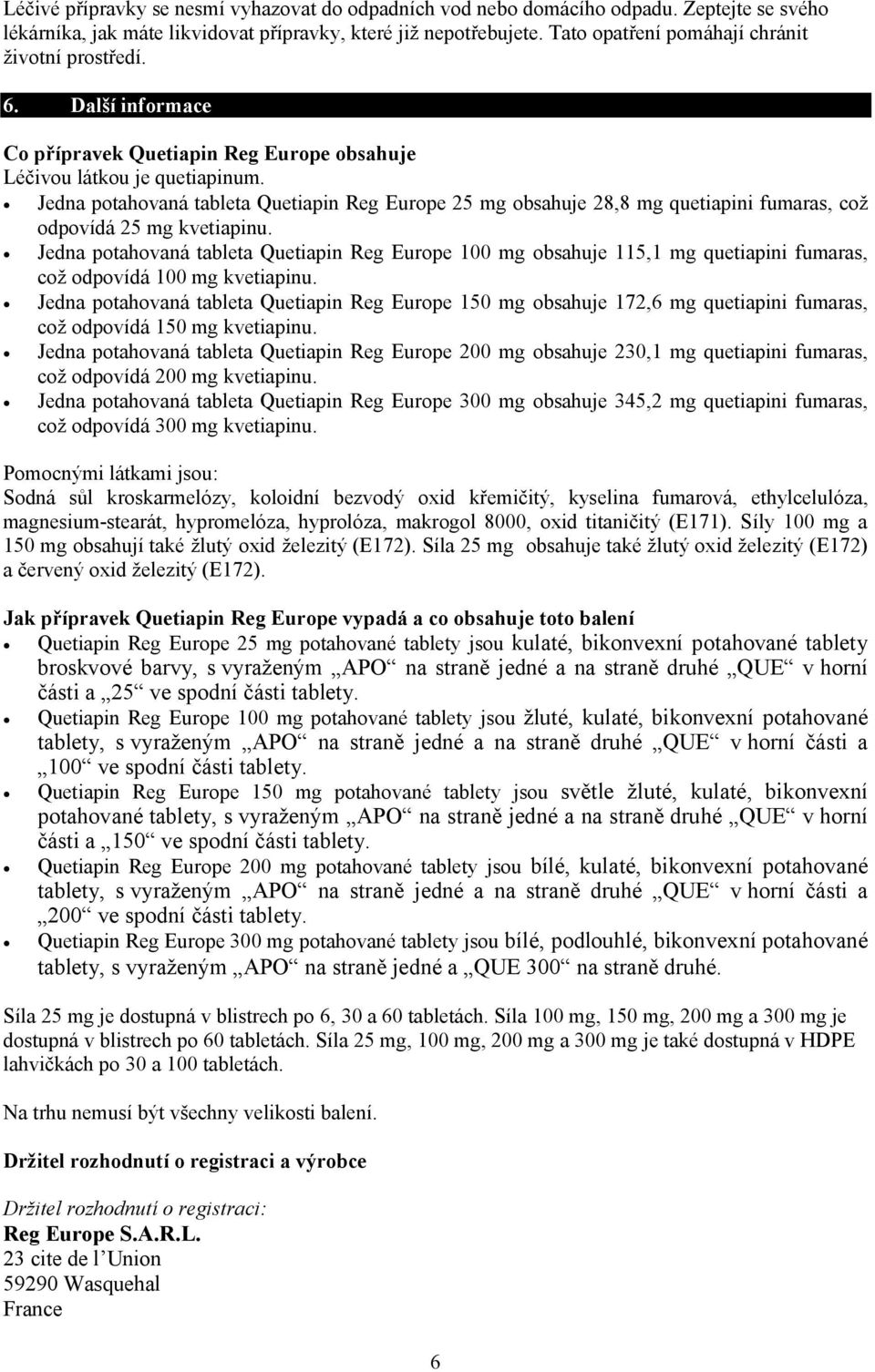 Jedna potahovaná tableta Quetiapin Reg Europe 25 mg obsahuje 28,8 mg quetiapini fumaras, což odpovídá 25 mg kvetiapinu.