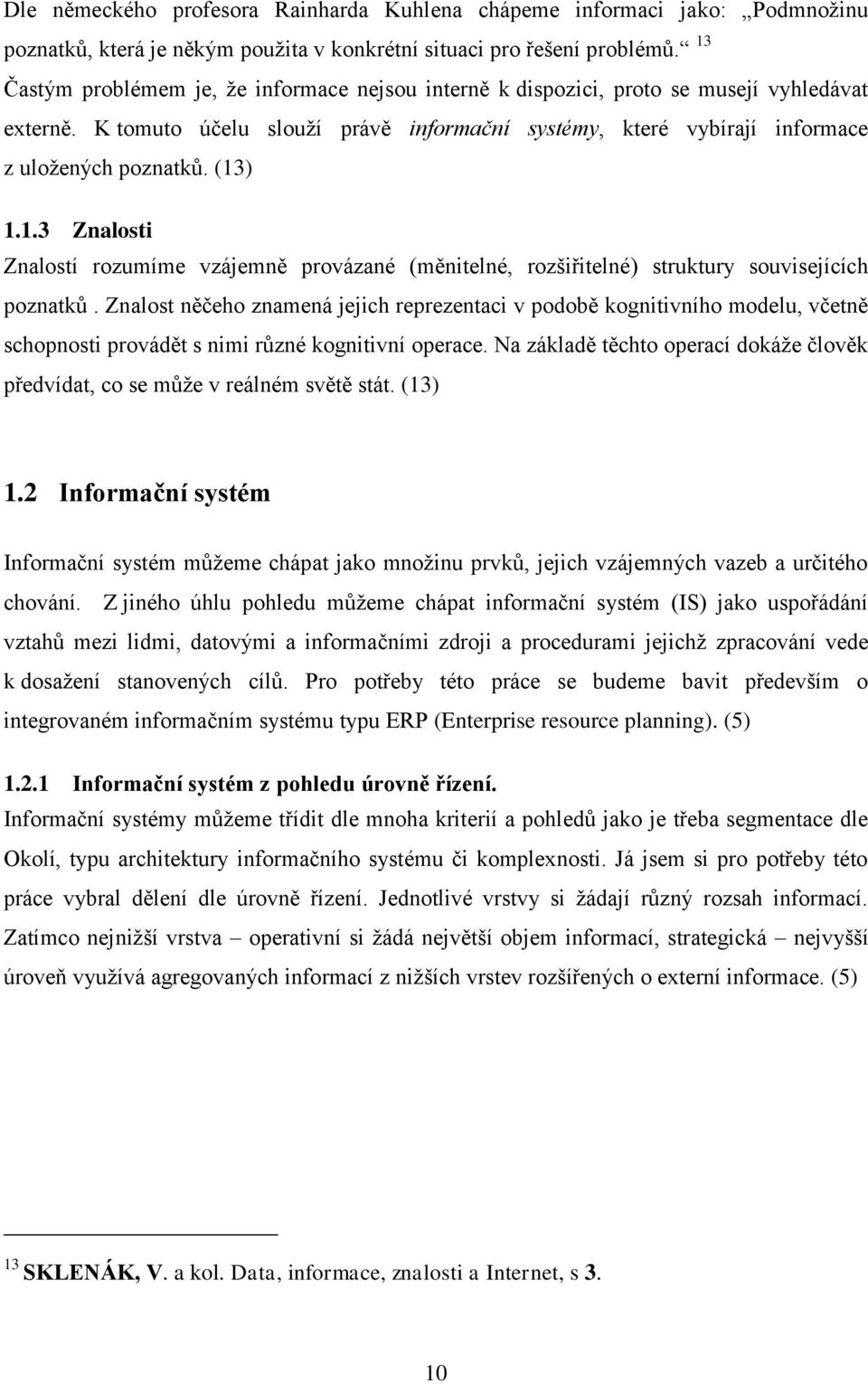 (13) 1.1.3 Znalosti Znalostí rozumíme vzájemně provázané (měnitelné, rozšiřitelné) struktury souvisejících poznatků.