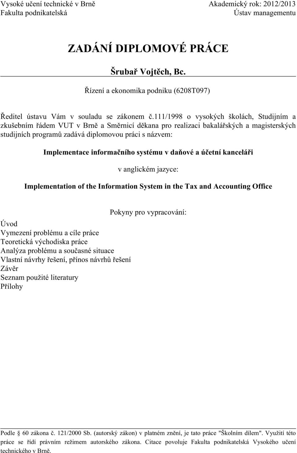 111/1998 o vysokých školách, Studijním a zkušebním řádem VUT v Brně a Směrnicí děkana pro realizaci bakalářských a magisterských studijních programů zadává diplomovou práci s názvem: Implementace