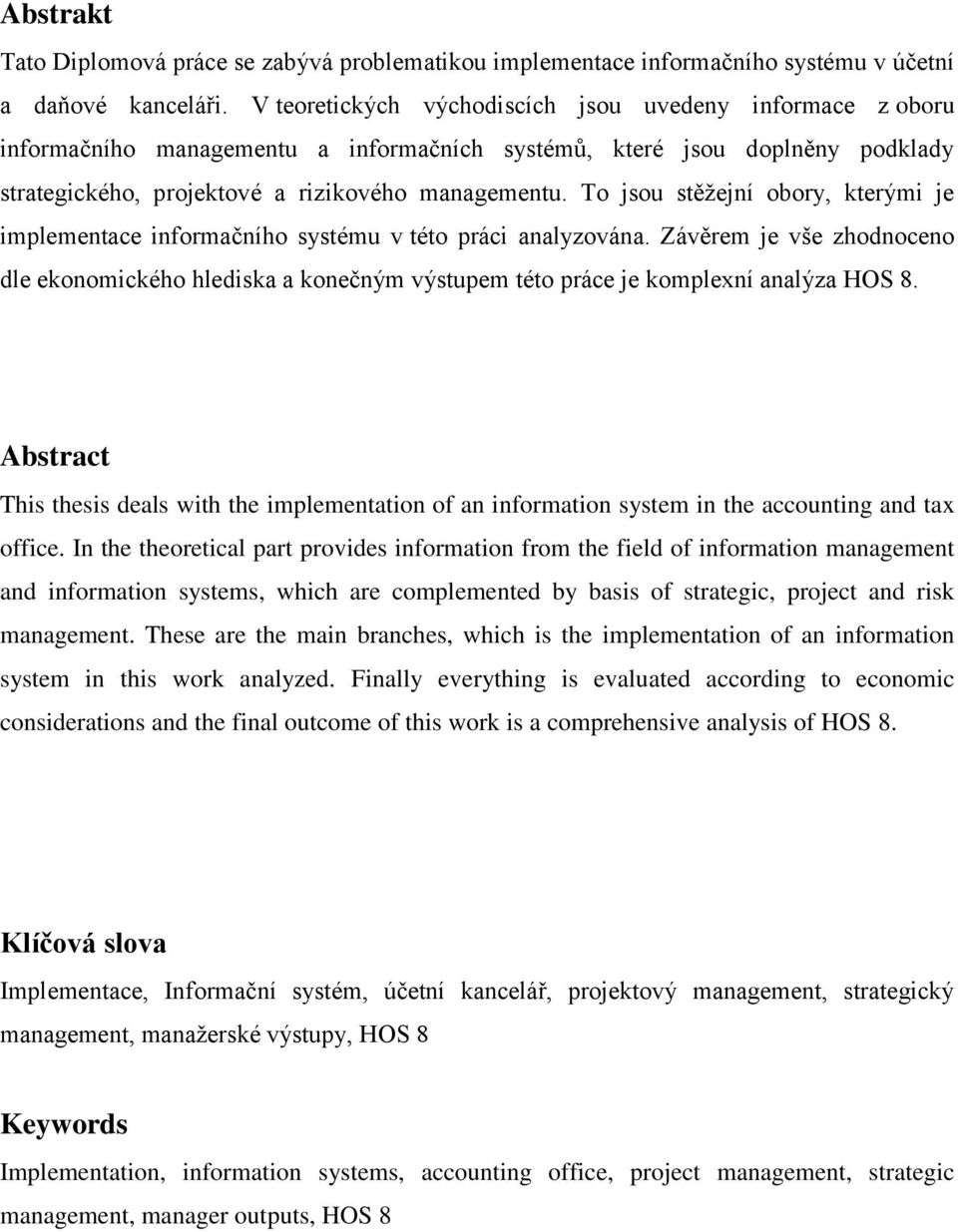 To jsou stěžejní obory, kterými je implementace informačního systému v této práci analyzována.