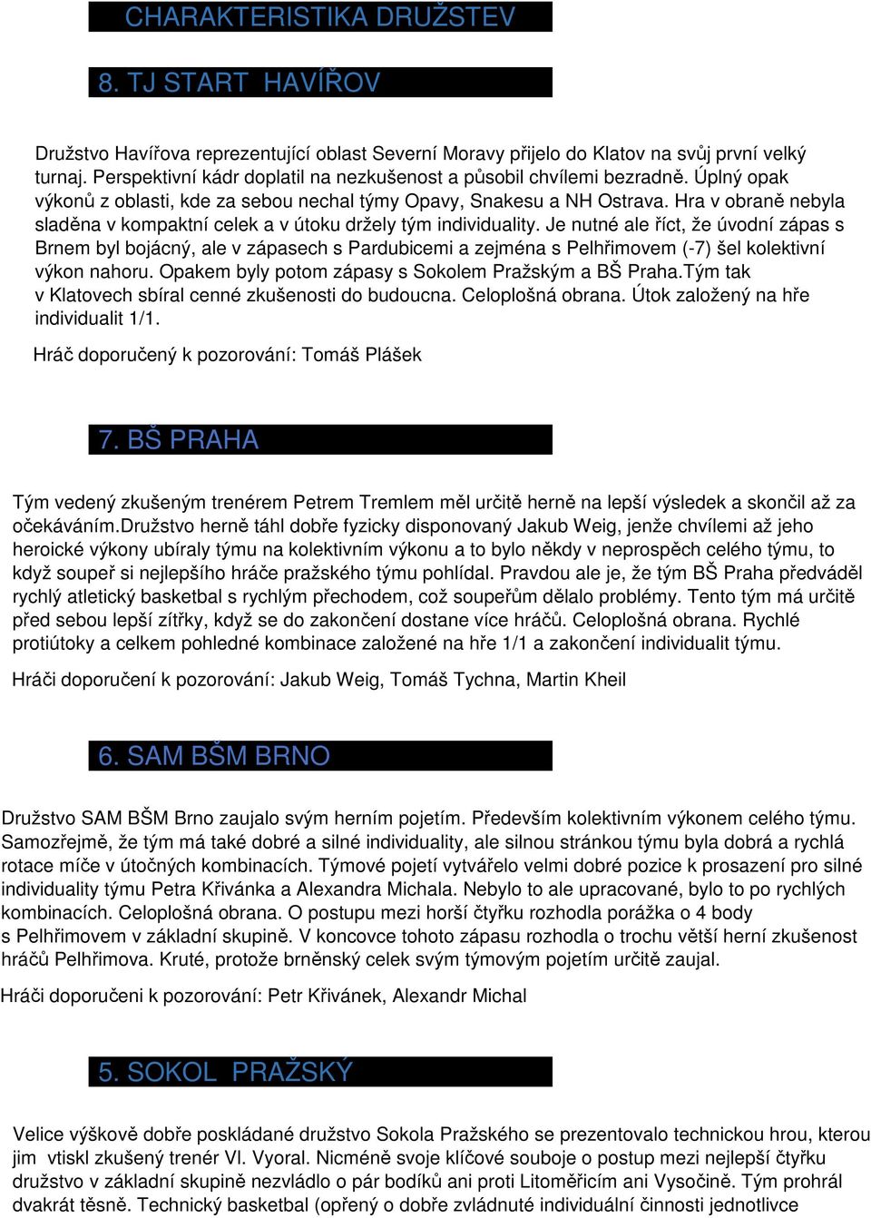 Hra v obraně nebyla sladěna v kompaktní celek a v útoku držely tým individuality.