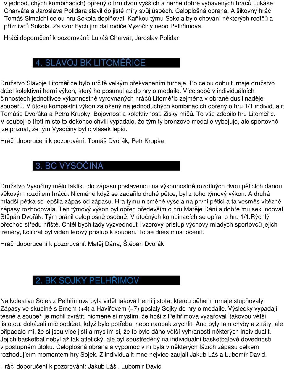 Hráči doporučení k pozorování: Lukáš Charvát, Jaroslav Polidar 4. SLAVOJ BK LITOMĚŘICE Družstvo Slavoje Litoměřice bylo určitě velkým překvapením turnaje.