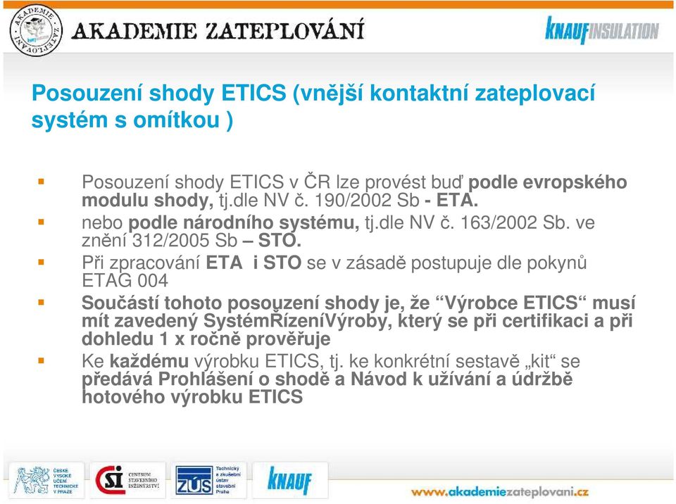 Při zpracování ETA i STO se v zásadě postupuje dle pokynů ETAG 004 Součástí tohoto posouzení shody je, že Výrobce ETICS musí mít zavedený