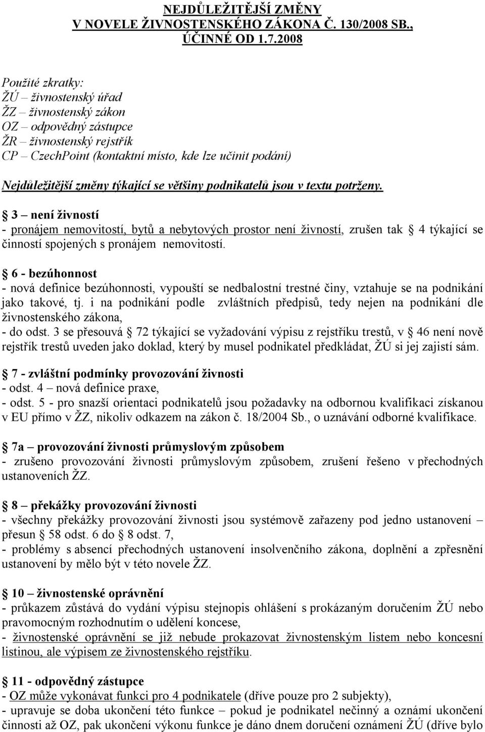 většiny podnikatelů jsou v textu potrženy. 3 není živností - pronájem nemovitostí, bytů a nebytových prostor není živností, zrušen tak 4 týkající se činností spojených s pronájem nemovitostí.