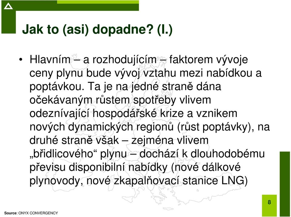 Ta je na jedné straně dána očekávaným růstem spotřeby vlivem odeznívající hospodářské krize a vznikem