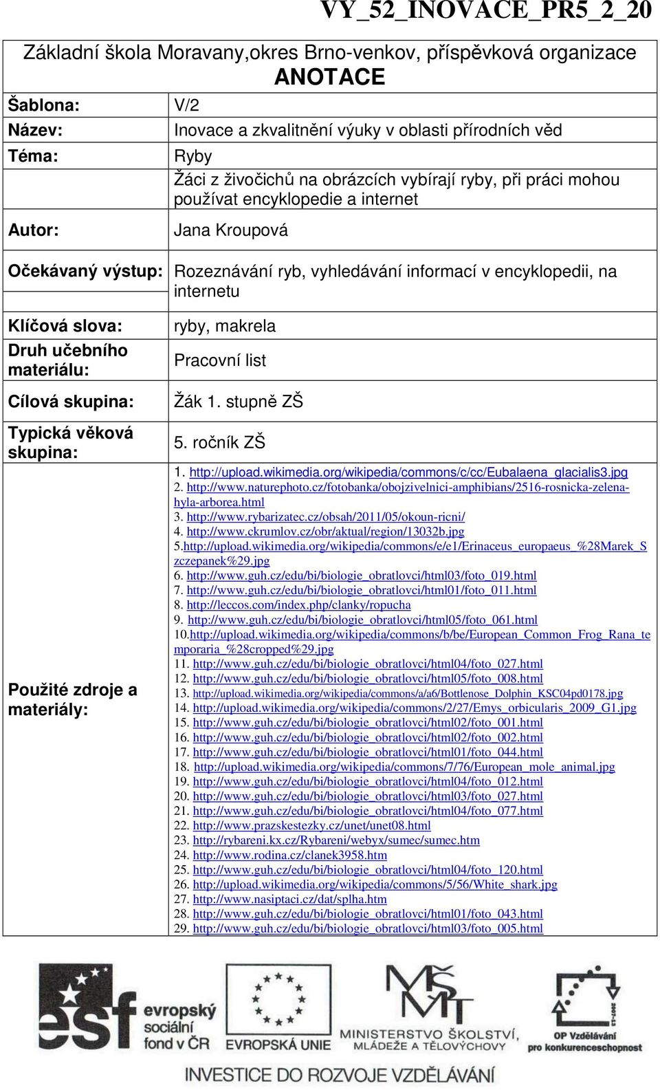 materiálu: Cílová skupina: Typická věková skupina: Použité zdroje a materiály: ryby, makrela Pracovní list Žák 1. stupně ZŠ 5. ročník ZŠ 1. http://upload.wikimedia.