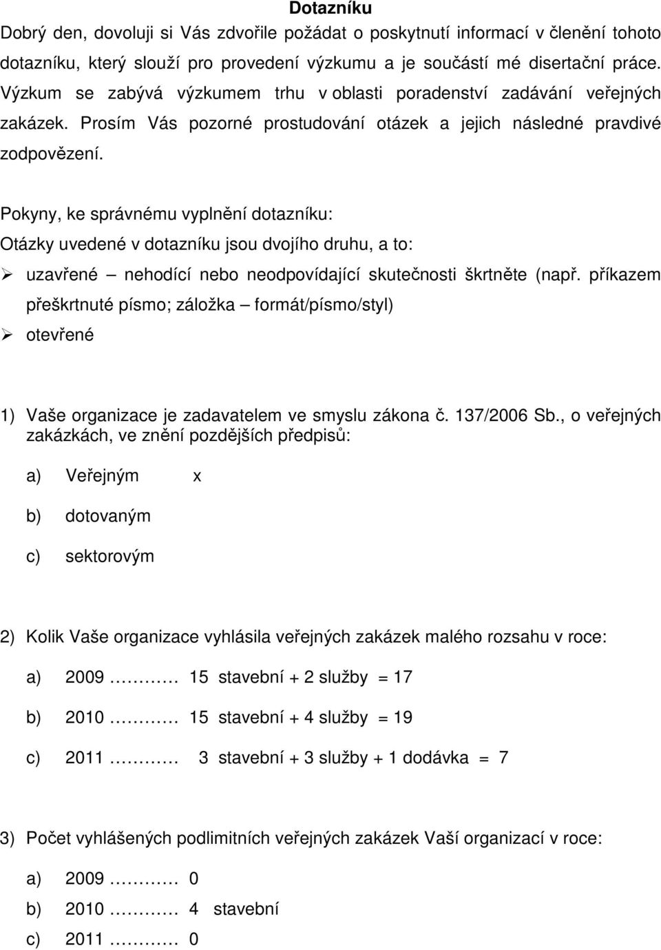 Pokyny, ke správnému vyplnění dotazníku: Otázky uvedené v dotazníku jsou dvojího druhu, a to: uzavřené nehodící nebo neodpovídající skutečnosti škrtněte (např.