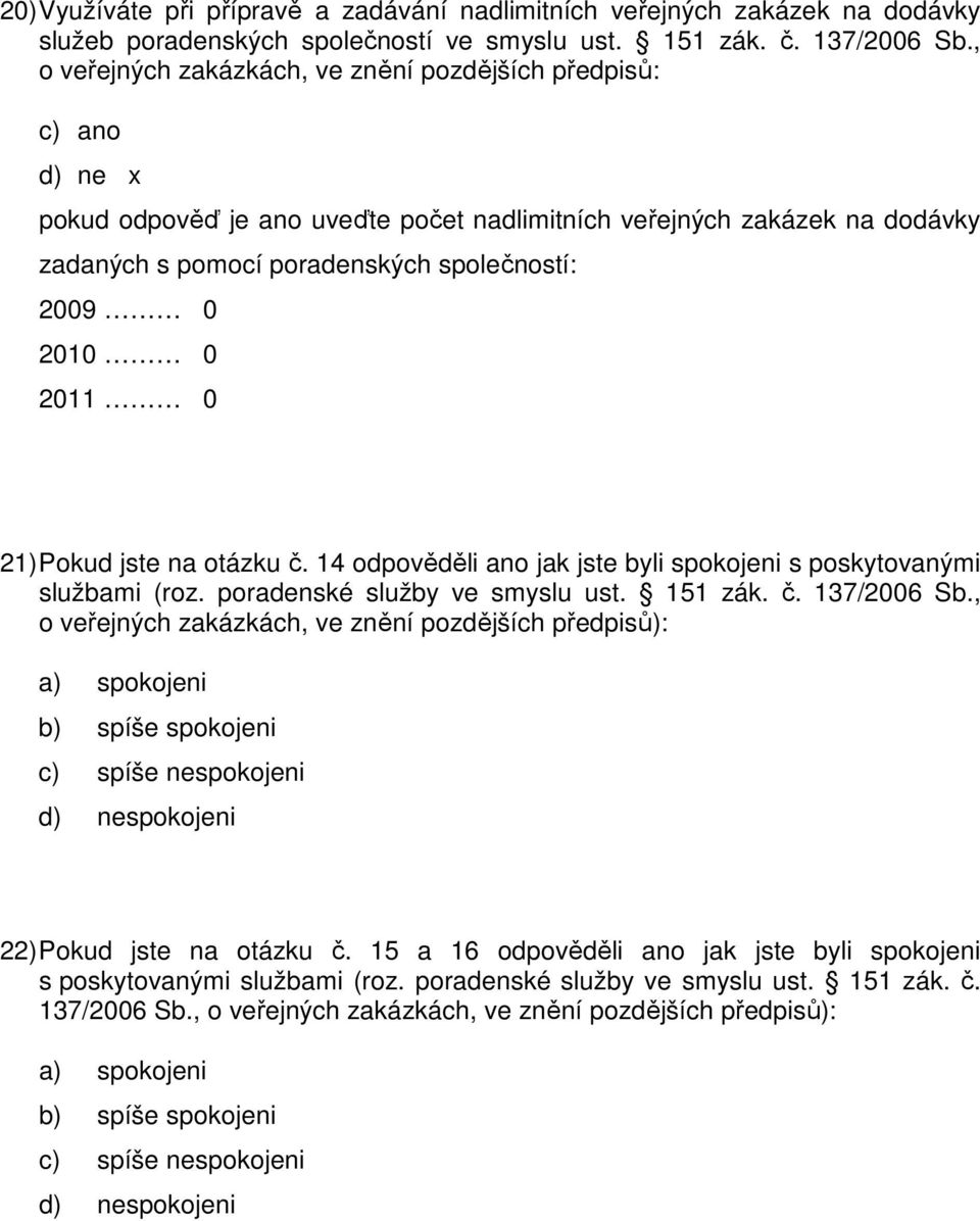 14 odpověděli ano jak jste byli spokojeni s poskytovanými službami (roz. poradenské služby ve smyslu ust. 151 zák. č. 137/2006 Sb.