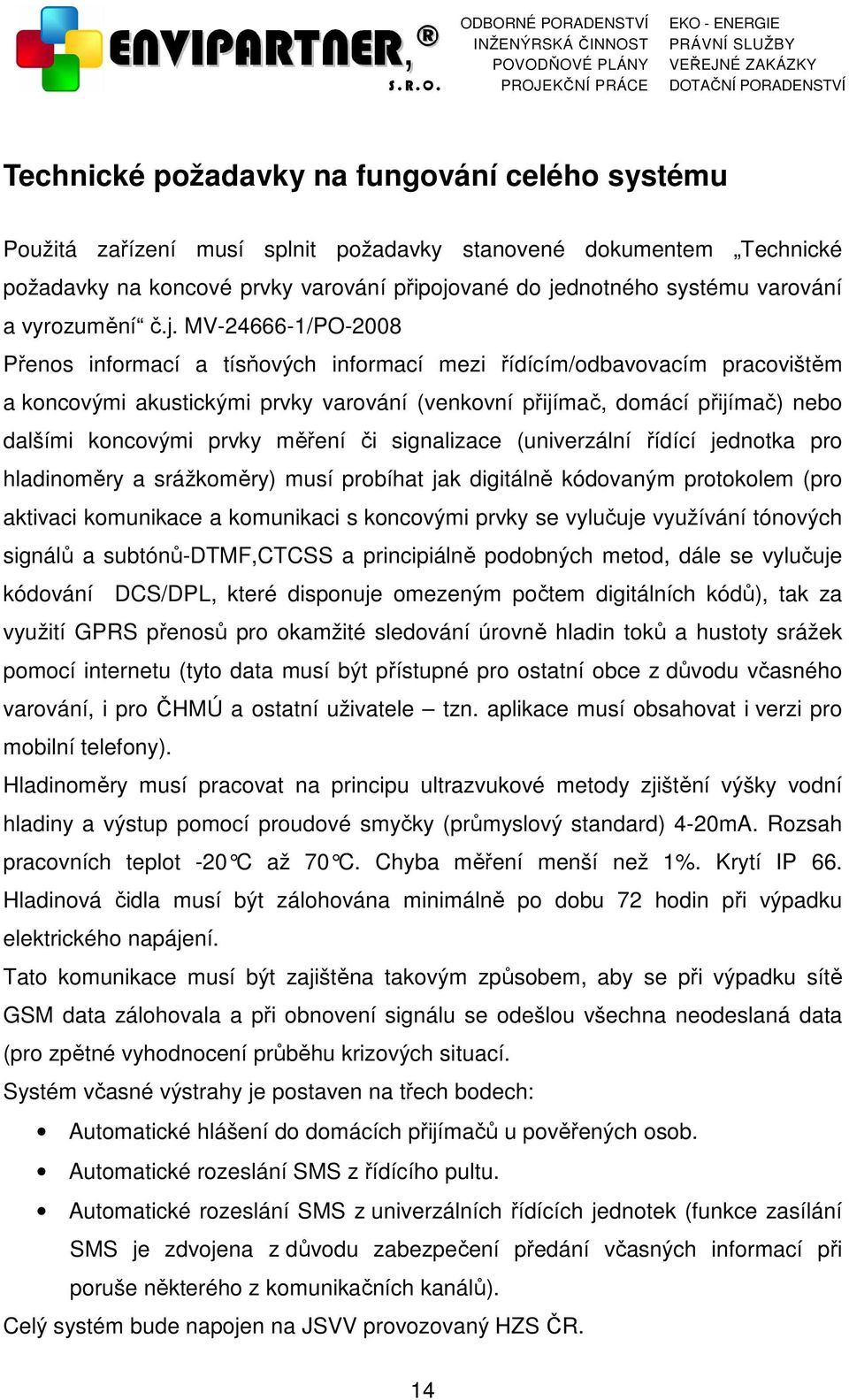 MV-24666-1/PO-2008 Přenos informací a tísňových informací mezi řídícím/odbavovacím pracovištěm a koncovými akustickými prvky varování (venkovní přijímač, domácí přijímač) nebo dalšími koncovými prvky