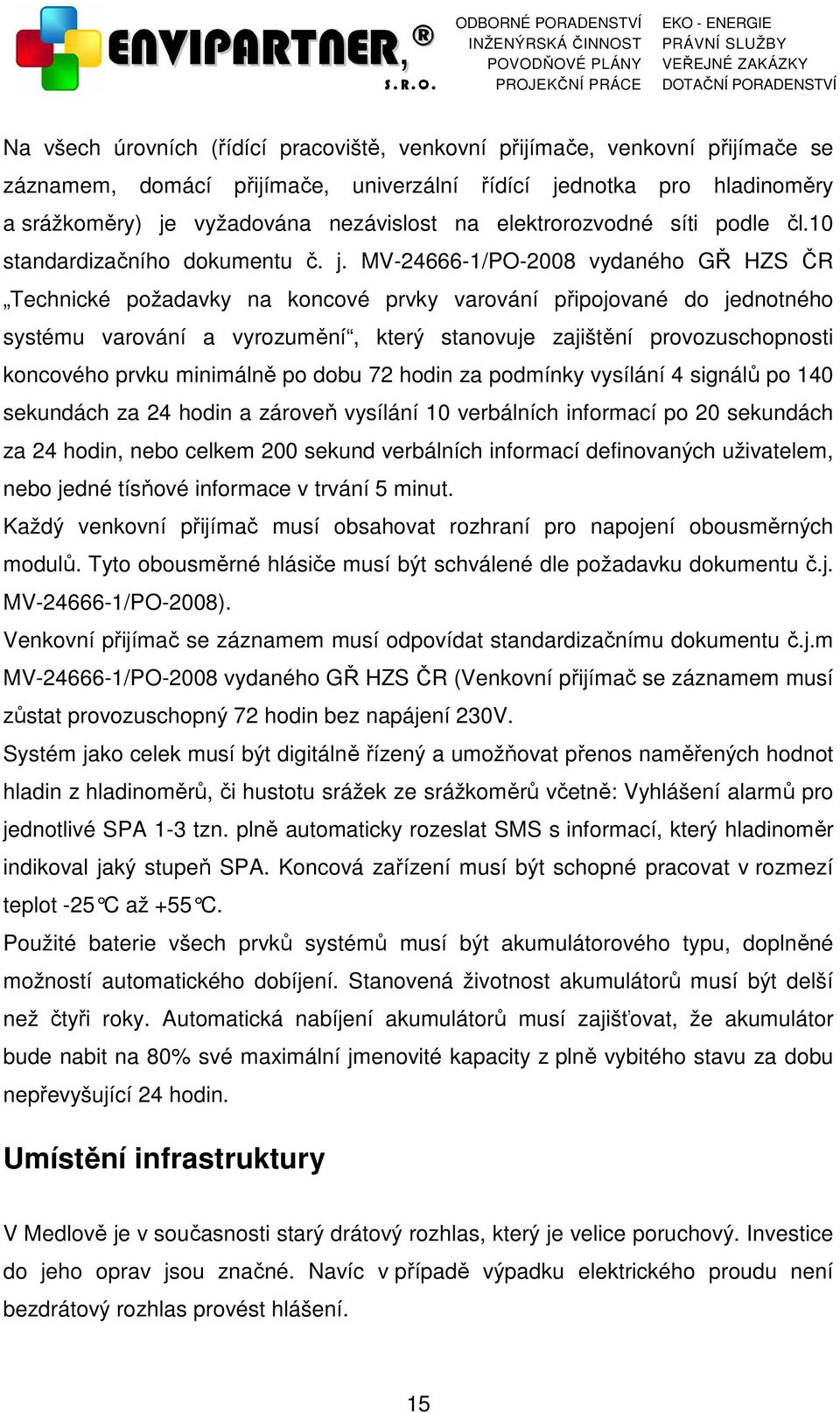 MV-24666-1/PO-2008 vydaného GŘ HZS ČR Technické požadavky na koncové prvky varování připojované do jednotného systému varování a vyrozumění, který stanovuje zajištění provozuschopnosti koncového