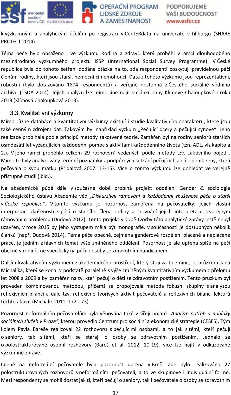V České republice byla do tohoto šetření dodána otázka na to, zda respondenti poskytují pravidelnou péči členům rodiny, kteří jsou starší, nemocní či nemohoucí.