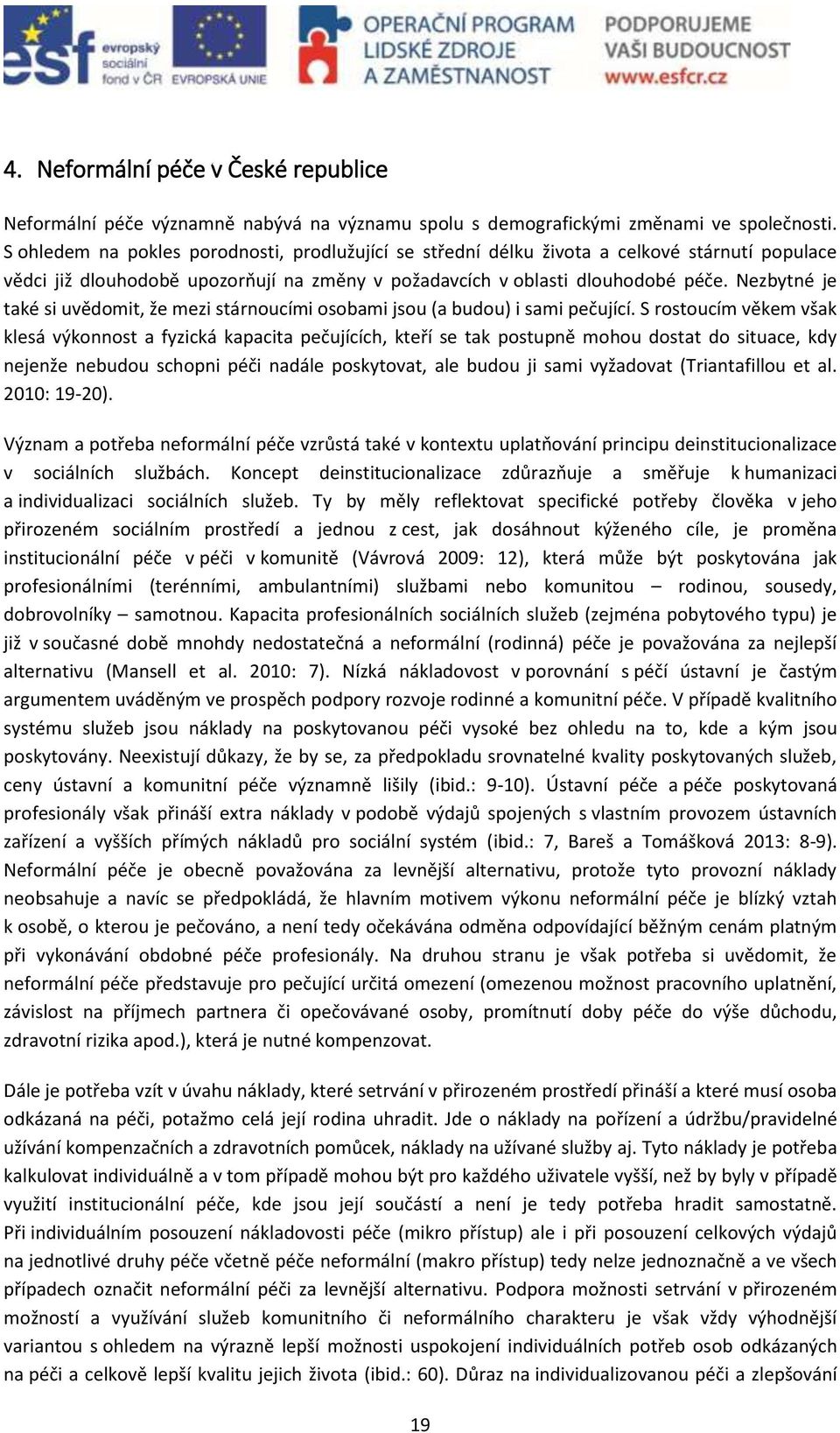 Nezbytné je také si uvědomit, že mezi stárnoucími osobami jsou (a budou) i sami pečující.