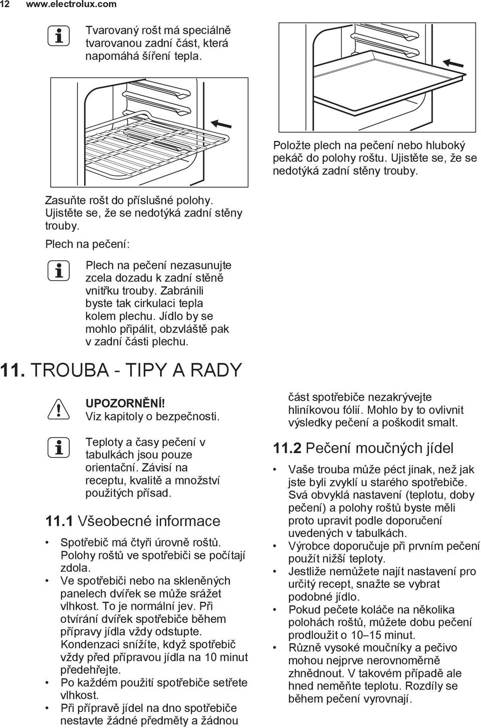 Zabránili byste tak cirkulaci tepla kolem plechu. Jídlo by se mohlo pøipálit, obzvlá tì pak v zadní èásti plechu. 11. TROUBA - TIPY A RADY Viz kapitoly o bezpeènosti.