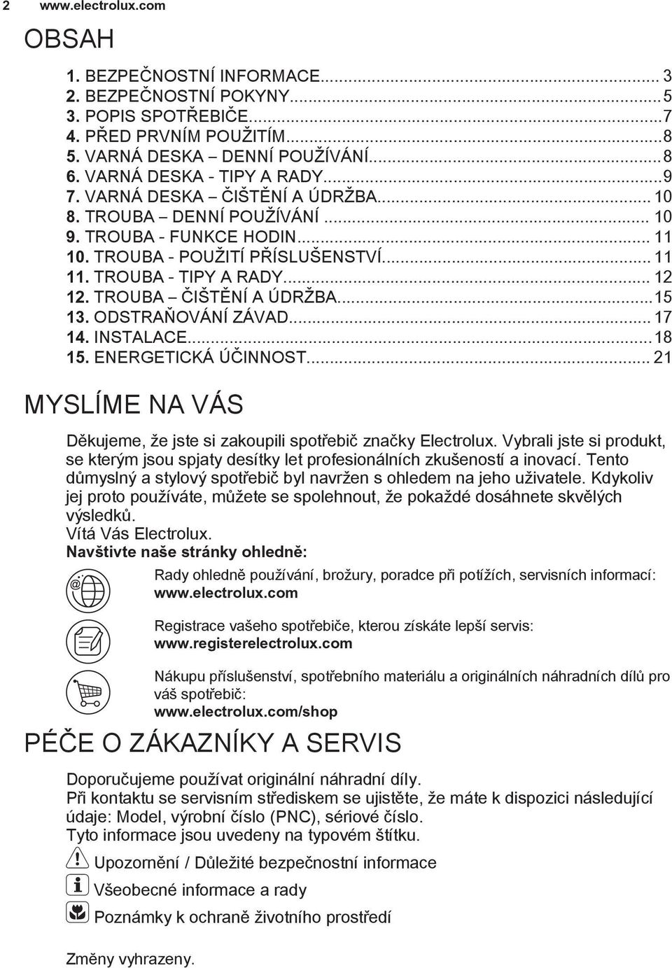 ..15 13. ODSTRAÒOVÁNÍ ZÁVAD... 17 14. INSTALACE...18 15. ENERGETICKÁ ÚÈINNOST... 21 MYSLÍME NA VÁS Dìkujeme, e jste si zakoupili spotøebiè znaèky Electrolux.