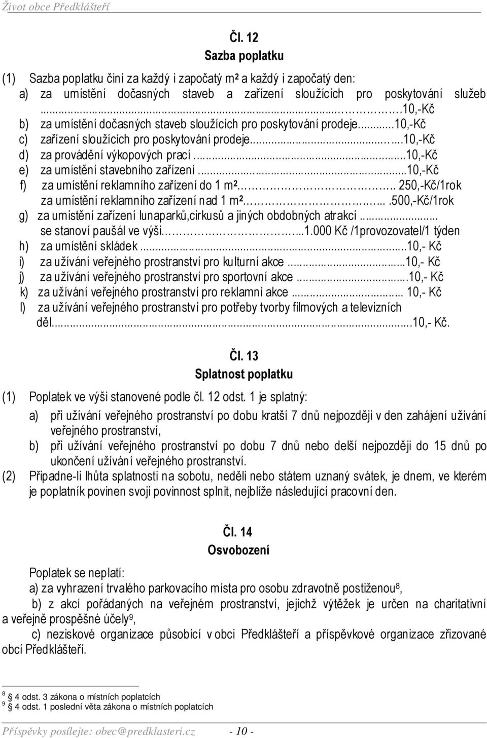 ..10,-kč e) za umístění stavebního zařízení...10,-kč f) za umístění reklamního zařízení do 1 m 2.. 250,-Kč/1rok za umístění reklamního zařízení nad 1 m 2.