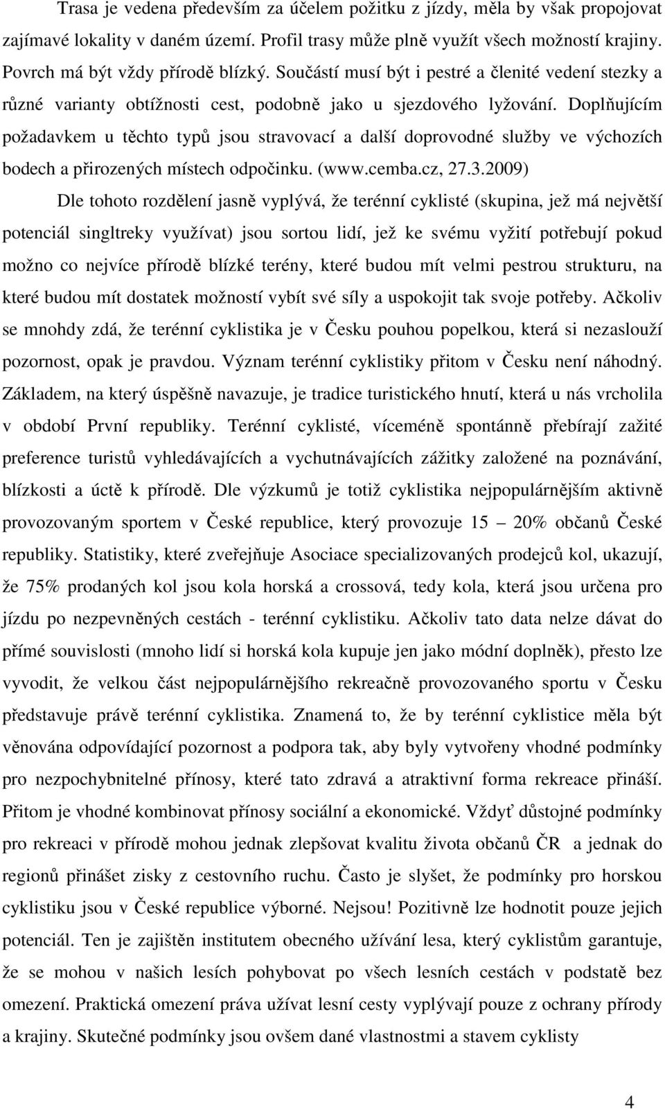 Doplňujícím požadavkem u těchto typů jsou stravovací a další doprovodné služby ve výchozích bodech a přirozených místech odpočinku. (www.cemba.cz, 27.3.