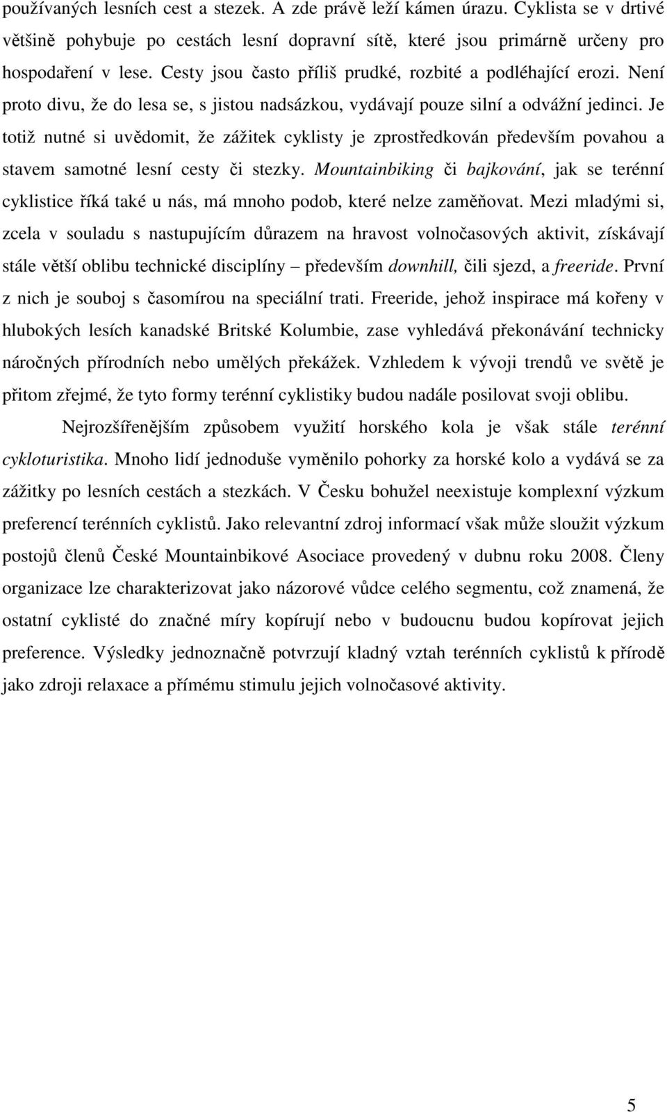 Je totiž nutné si uvědomit, že zážitek cyklisty je zprostředkován především povahou a stavem samotné lesní cesty či stezky.