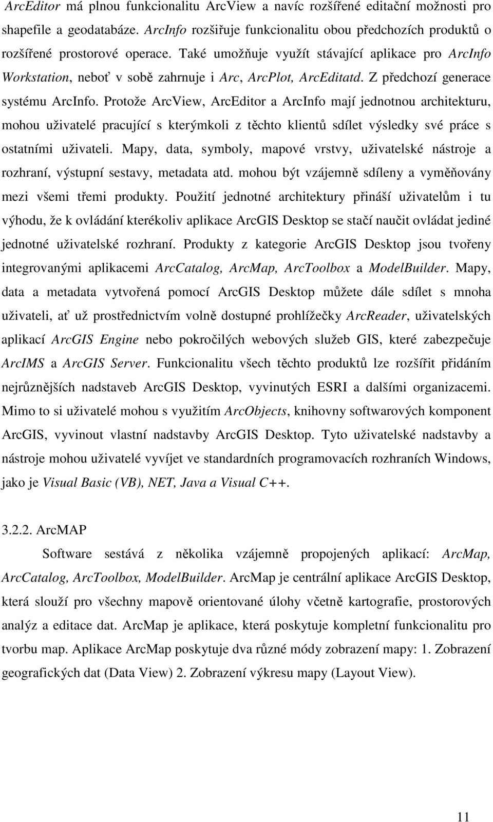 Protože ArcView, ArcEditor a ArcInfo mají jednotnou architekturu, mohou uživatelé pracující s kterýmkoli z těchto klientů sdílet výsledky své práce s ostatními uživateli.